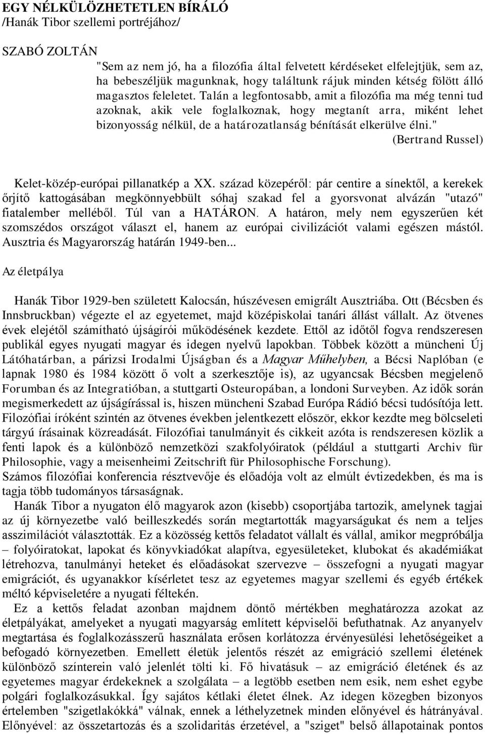 Talán a legfontosabb, amit a filozófia ma még tenni tud azoknak, akik vele foglalkoznak, hogy megtanít arra, miként lehet bizonyosság nélkül, de a határozatlanság bénítását elkerülve élni.