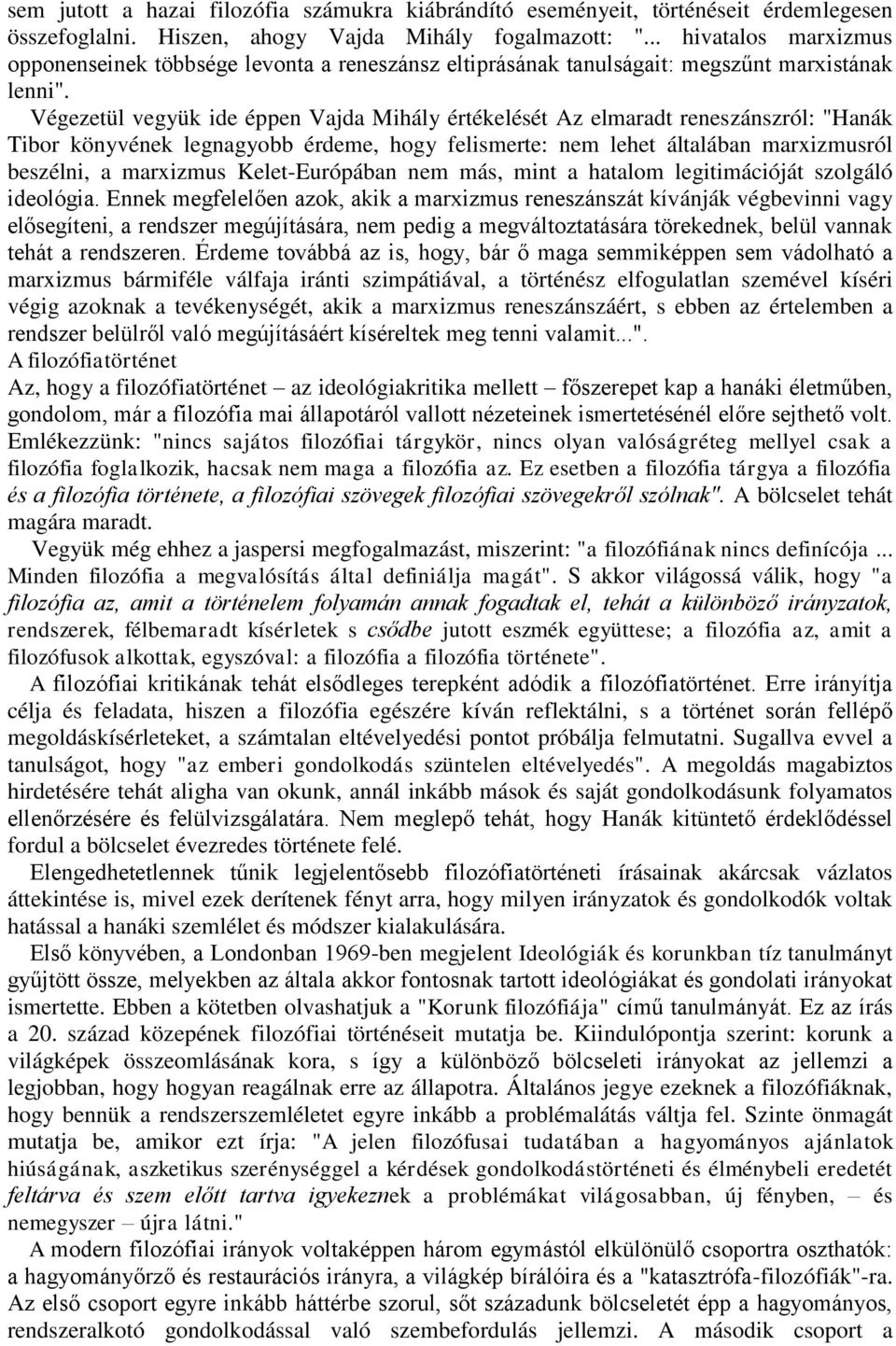 Végezetül vegyük ide éppen Vajda Mihály értékelését Az elmaradt reneszánszról: "Hanák Tibor könyvének legnagyobb érdeme, hogy felismerte: nem lehet általában marxizmusról beszélni, a marxizmus