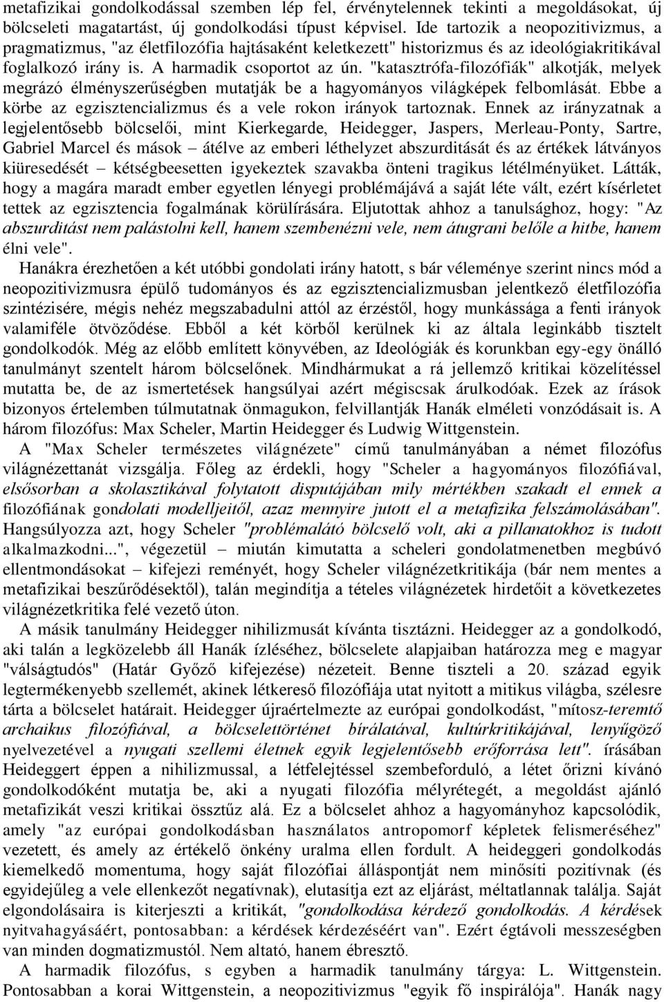 "katasztrófa-filozófiák" alkotják, melyek megrázó élményszerűségben mutatják be a hagyományos világképek felbomlását. Ebbe a körbe az egzisztencializmus és a vele rokon irányok tartoznak.