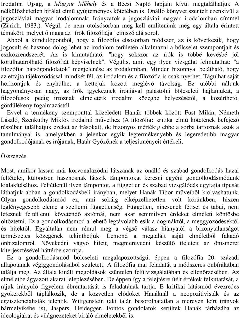 Végül, de nem utolsósorban meg kell említenünk még egy általa érintett témakört, melyet ő maga az "írók filozófiája" címszó alá sorol.