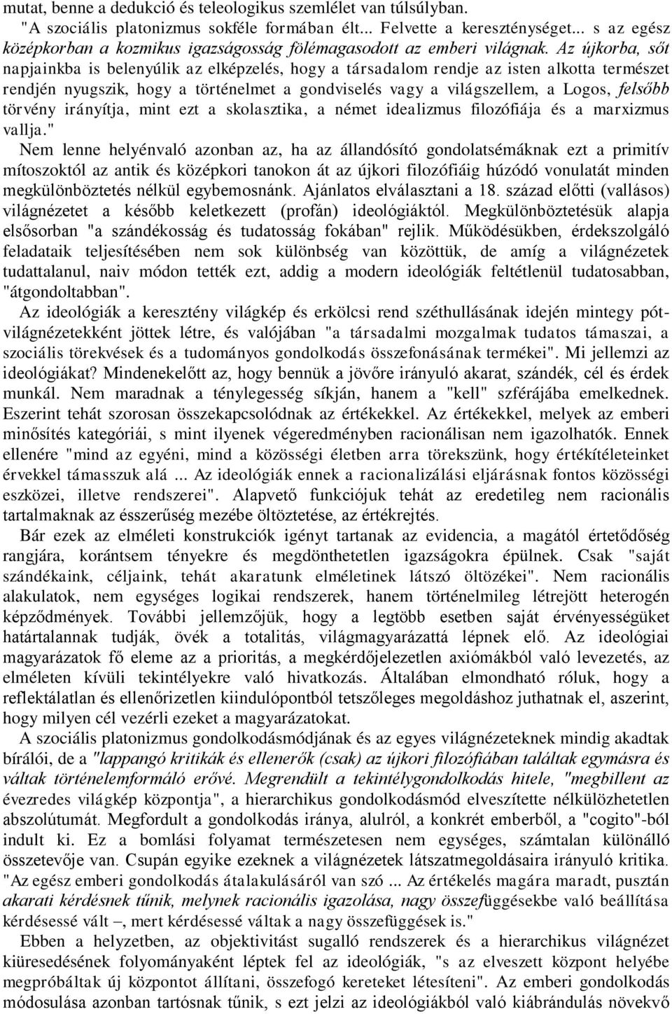 Az újkorba, sőt napjainkba is belenyúlik az elképzelés, hogy a társadalom rendje az isten alkotta természet rendjén nyugszik, hogy a történelmet a gondviselés vagy a világszellem, a Logos, felsőbb