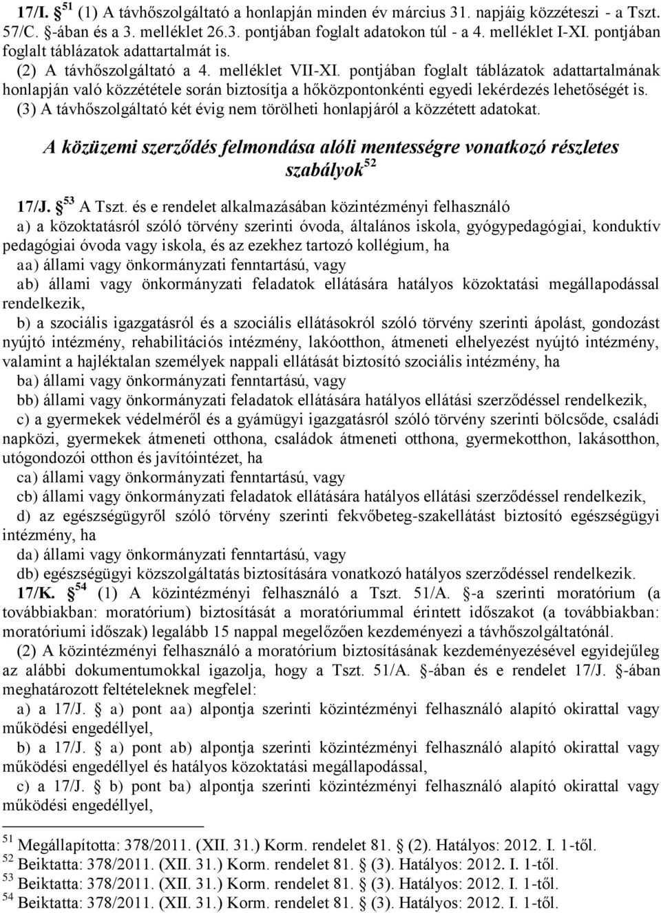 pontjában foglalt táblázatok adattartalmának honlapján való közzététele során biztosítja a hőközpontonkénti egyedi lekérdezés lehetőségét is.