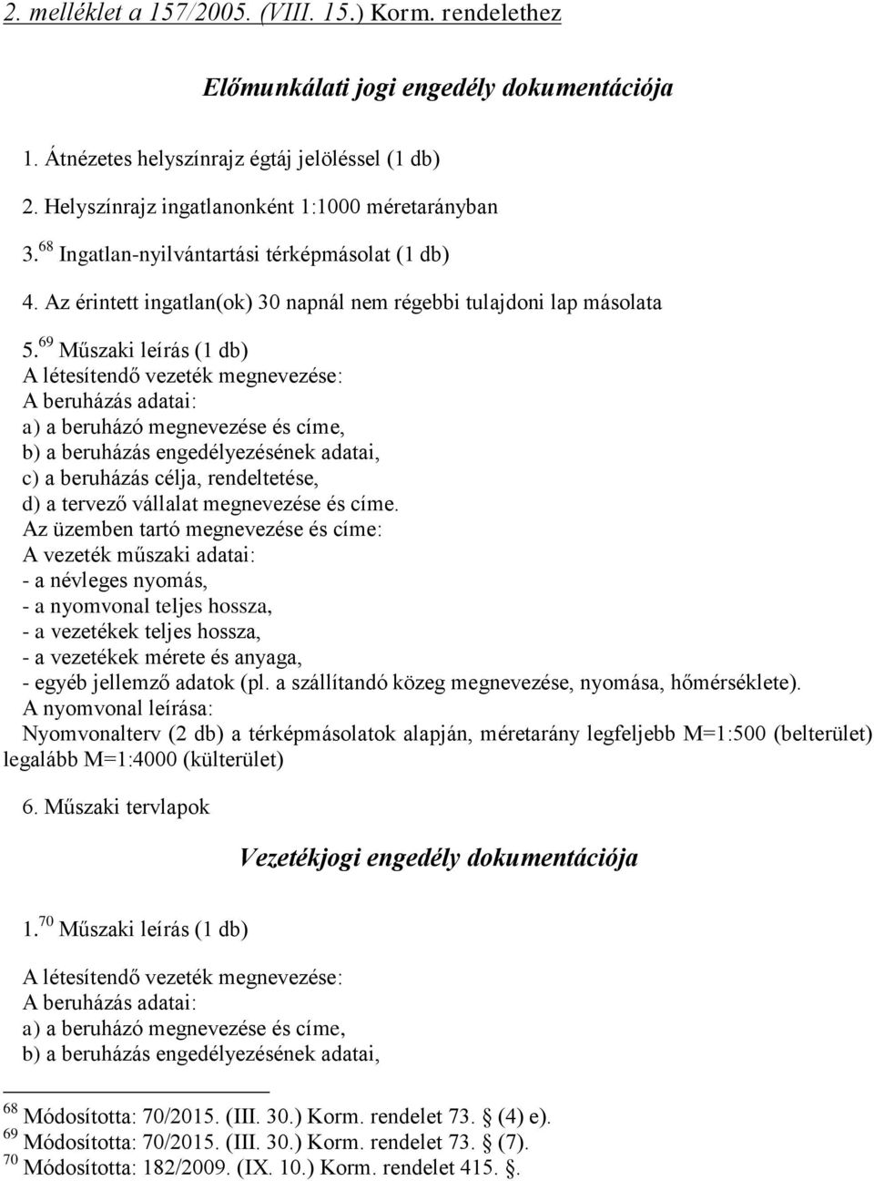 69 Műszaki leírás (1 db) A létesítendő vezeték megnevezése: A beruházás adatai: a) a beruházó megnevezése és címe, b) a beruházás engedélyezésének adatai, c) a beruházás célja, rendeltetése, d) a