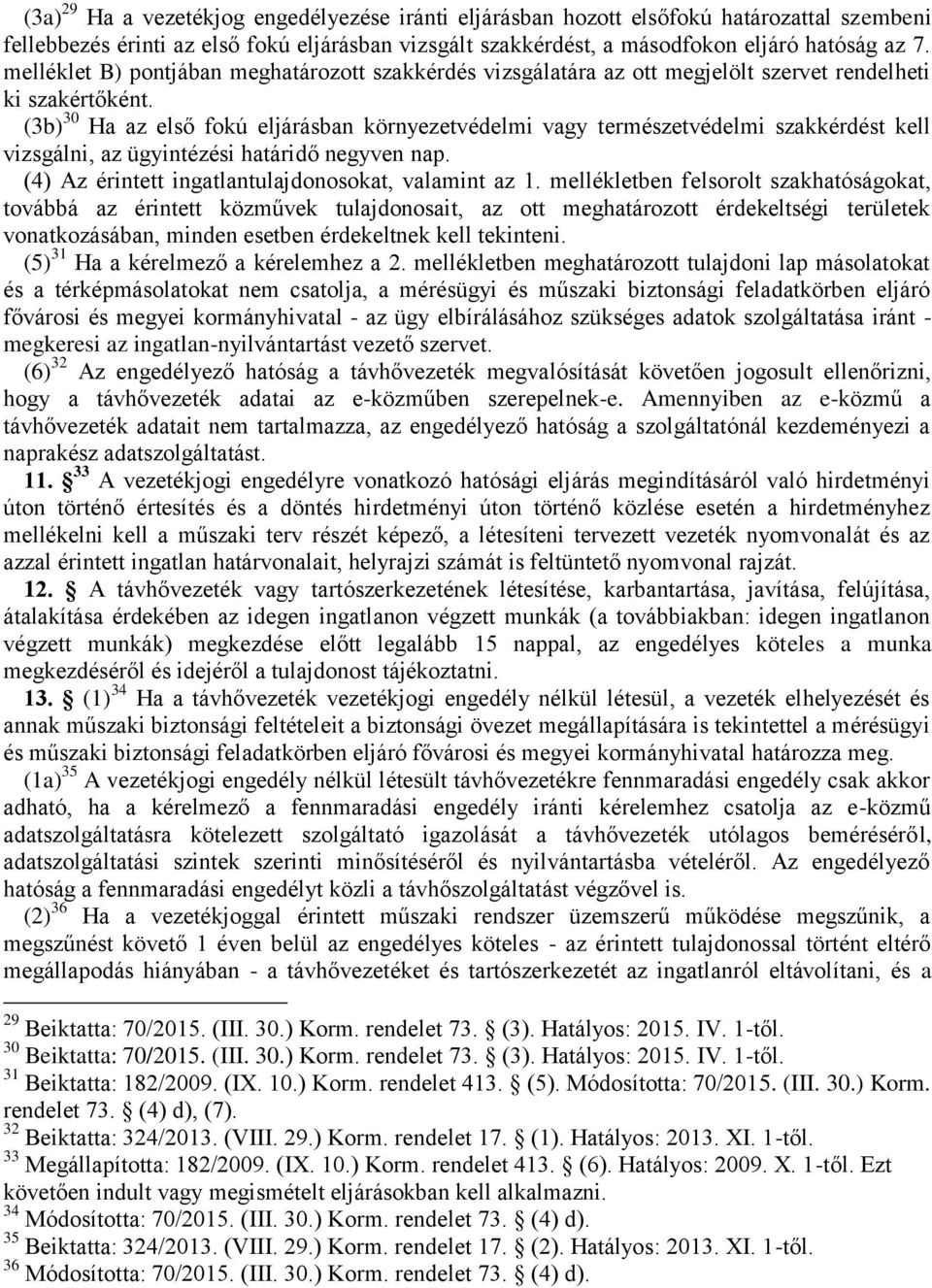 (3b) 30 Ha az első fokú eljárásban környezetvédelmi vagy természetvédelmi szakkérdést kell vizsgálni, az ügyintézési határidő negyven nap. (4) Az érintett ingatlantulajdonosokat, valamint az 1.