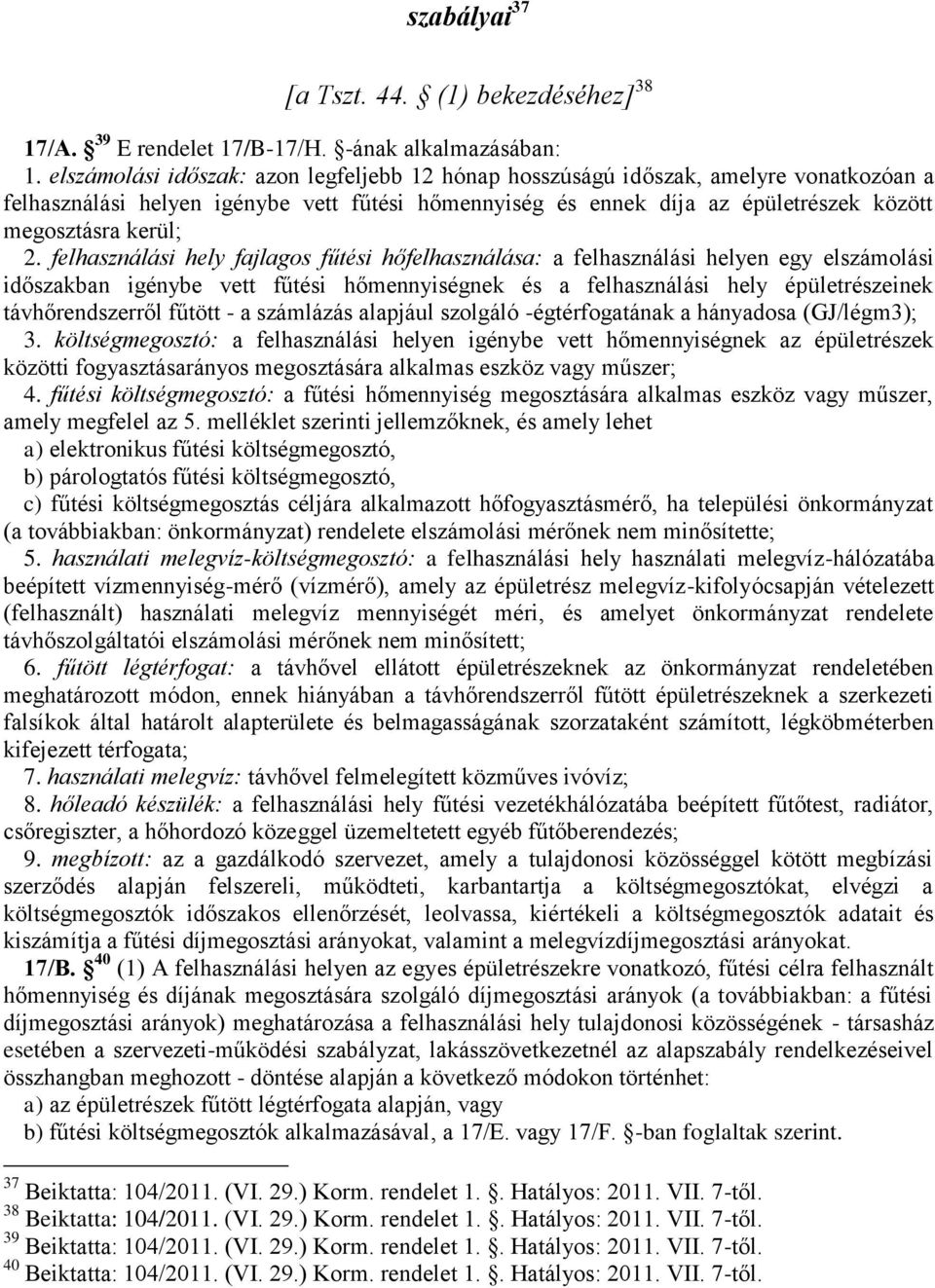 felhasználási hely fajlagos fűtési hőfelhasználása: a felhasználási helyen egy elszámolási időszakban igénybe vett fűtési hőmennyiségnek és a felhasználási hely épületrészeinek távhőrendszerről