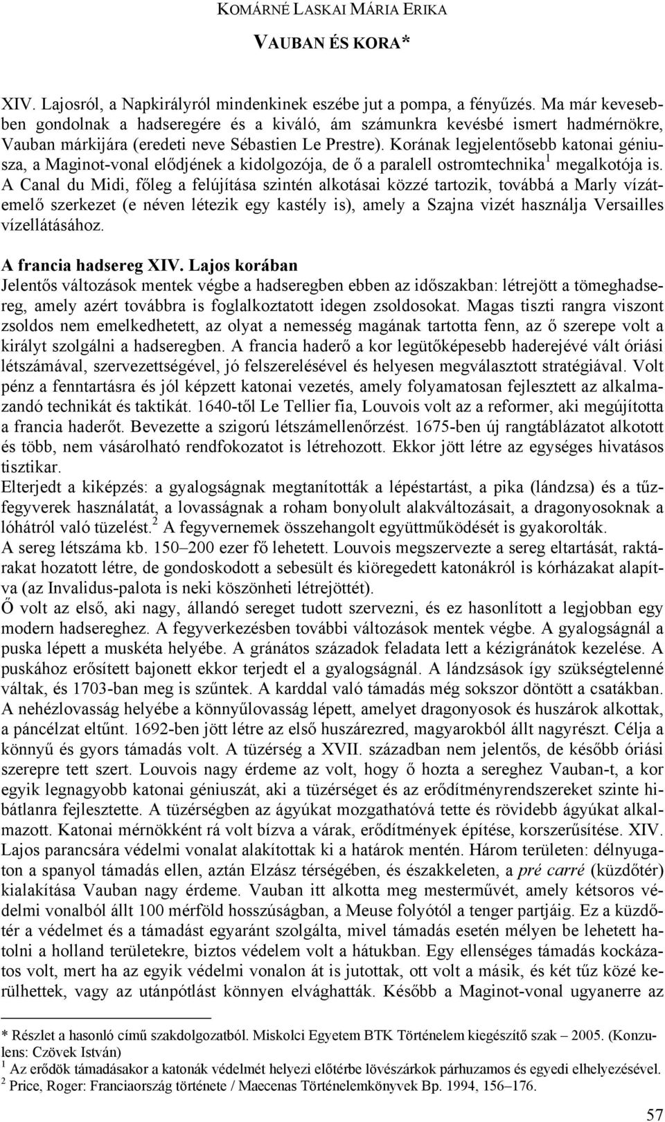 Korának legjelentősebb katonai géniusza, a Maginot-vonal elődjének a kidolgozója, de ő a paralell ostromtechnika 1 megalkotója is.