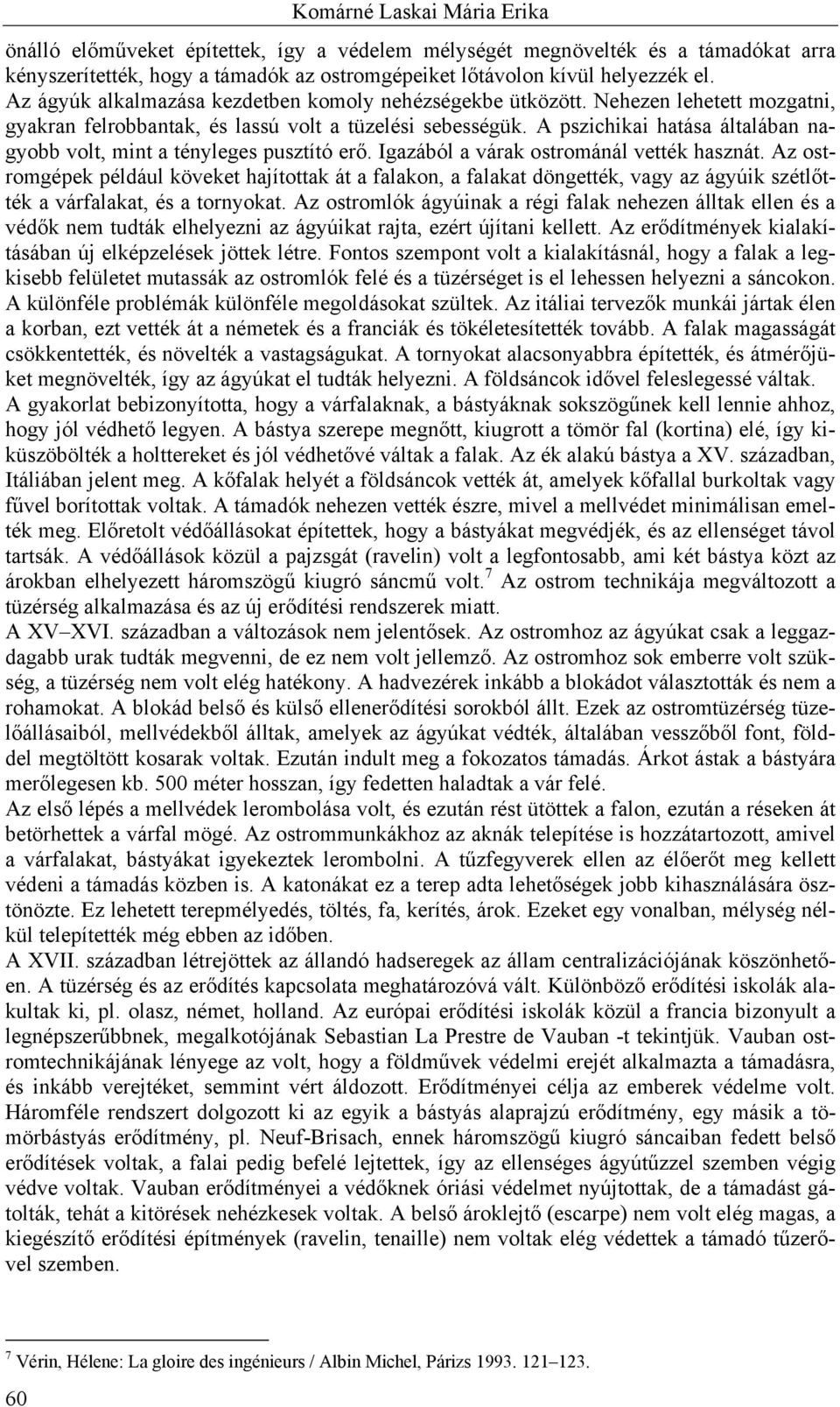 A pszichikai hatása általában nagyobb volt, mint a tényleges pusztító erő. Igazából a várak ostrománál vették hasznát.