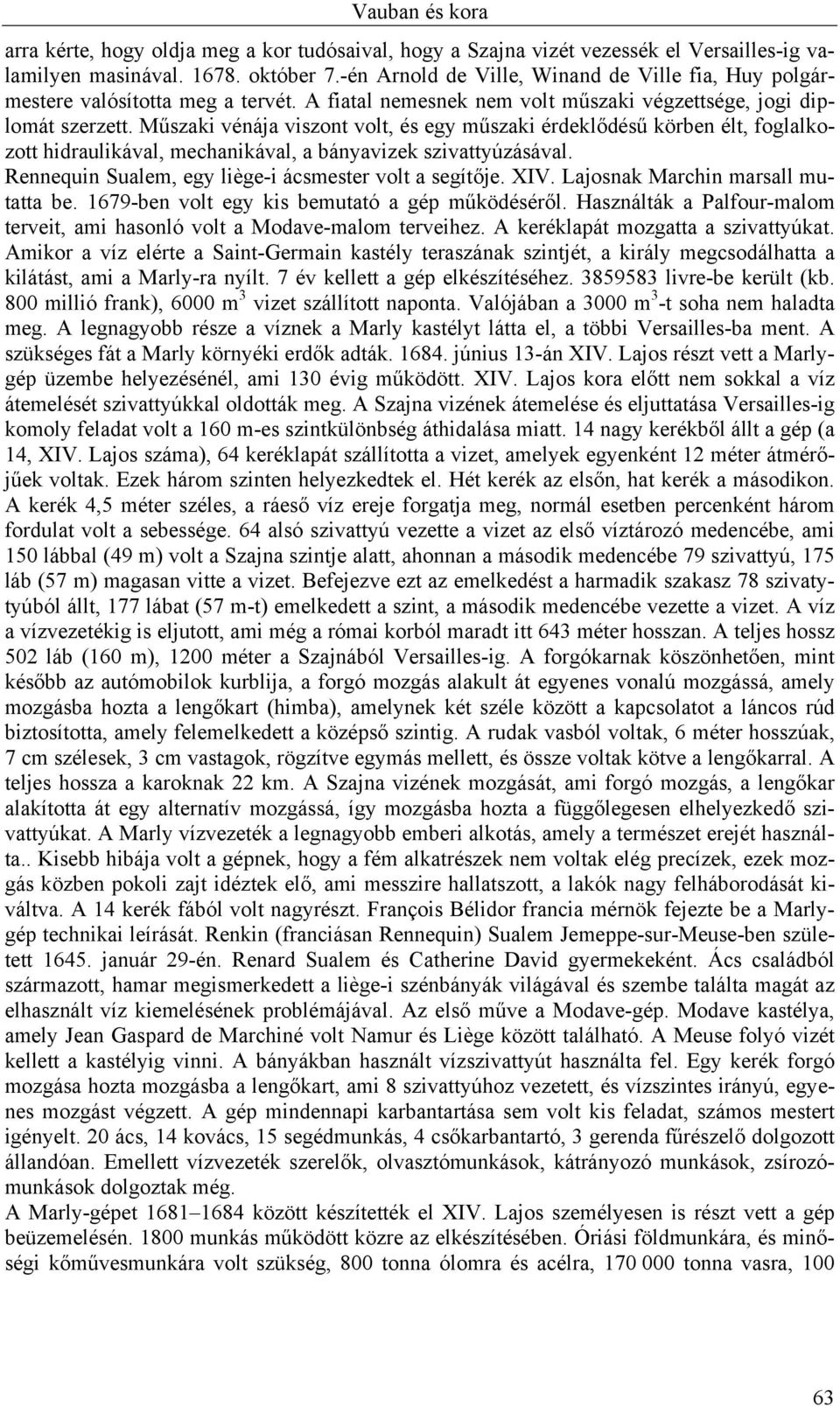 Műszaki vénája viszont volt, és egy műszaki érdeklődésű körben élt, foglalkozott hidraulikával, mechanikával, a bányavizek szivattyúzásával. Rennequin Sualem, egy liège-i ácsmester volt a segítője.