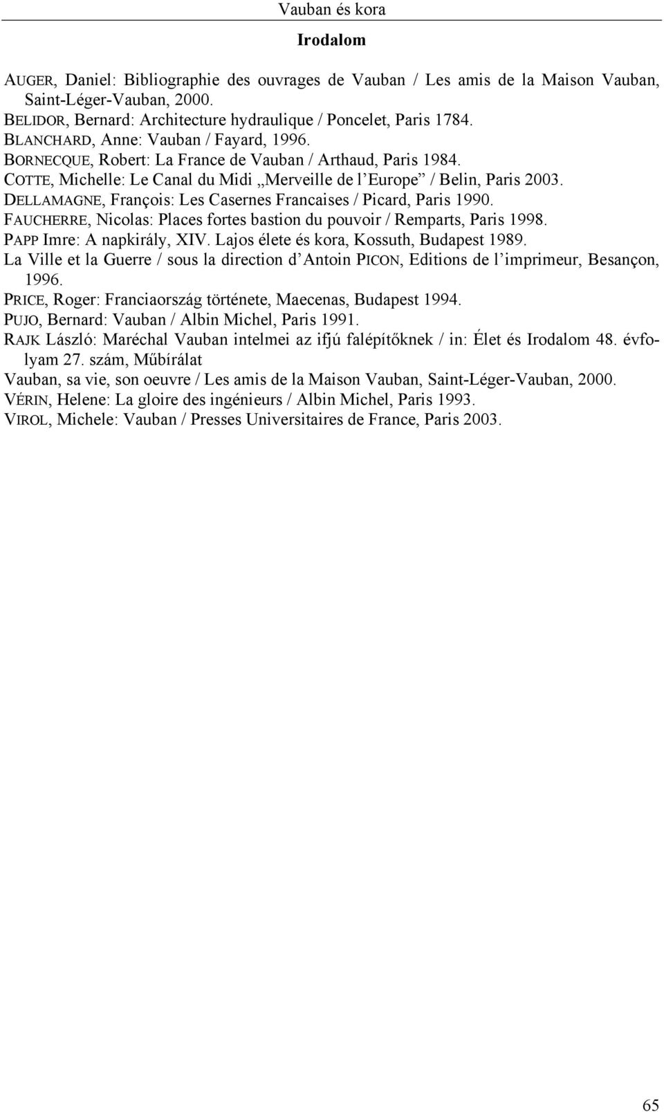 DELLAMAGNE, François: Les Casernes Francaises / Picard, Paris 1990. FAUCHERRE, Nicolas: Places fortes bastion du pouvoir / Remparts, Paris 1998. PAPP Imre: A napkirály, XIV.