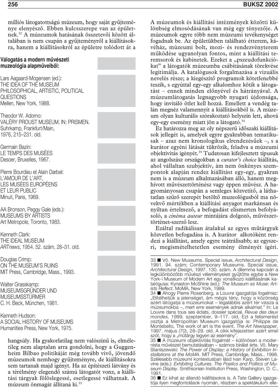 alapmûveibôl: Lars Aagaard-Mogensen (ed.): THE IDEA OF THE MUSEUM PHILOSOPHICAL, ARTISTIC, POLITICAL QUESTIONS Mellen, New York, 1988. Theodor W. Adorno: VALÉRY PROUST MUSEUM. IN: PRISMEN.