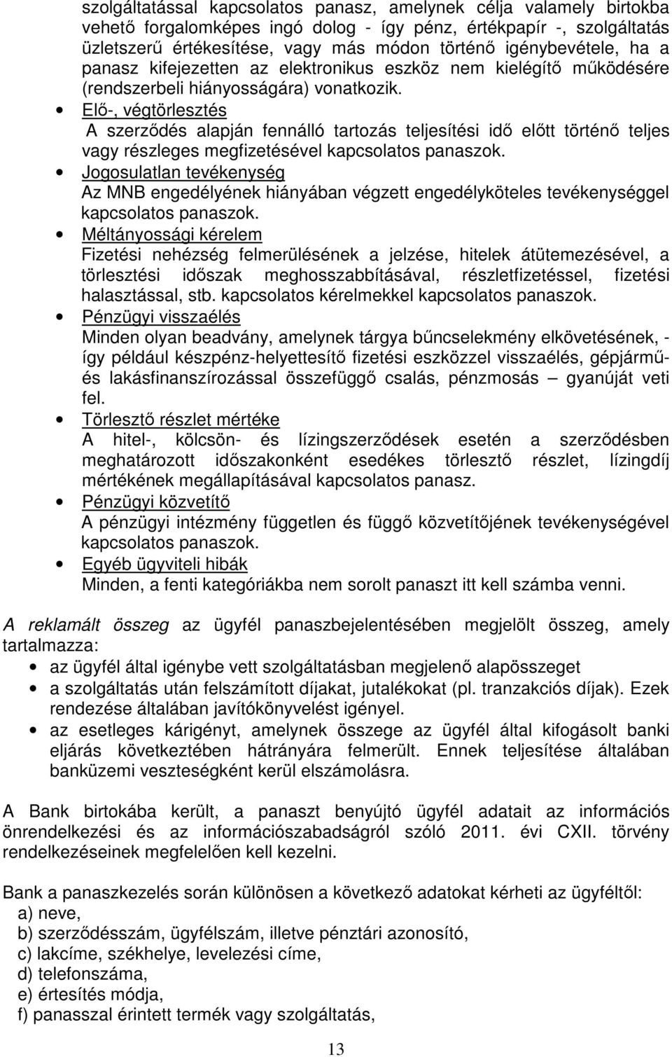 Elı-, végtörlesztés A szerzıdés alapján fennálló tartozás teljesítési idı elıtt történı teljes vagy részleges megfizetésével kapcsolatos panaszok.