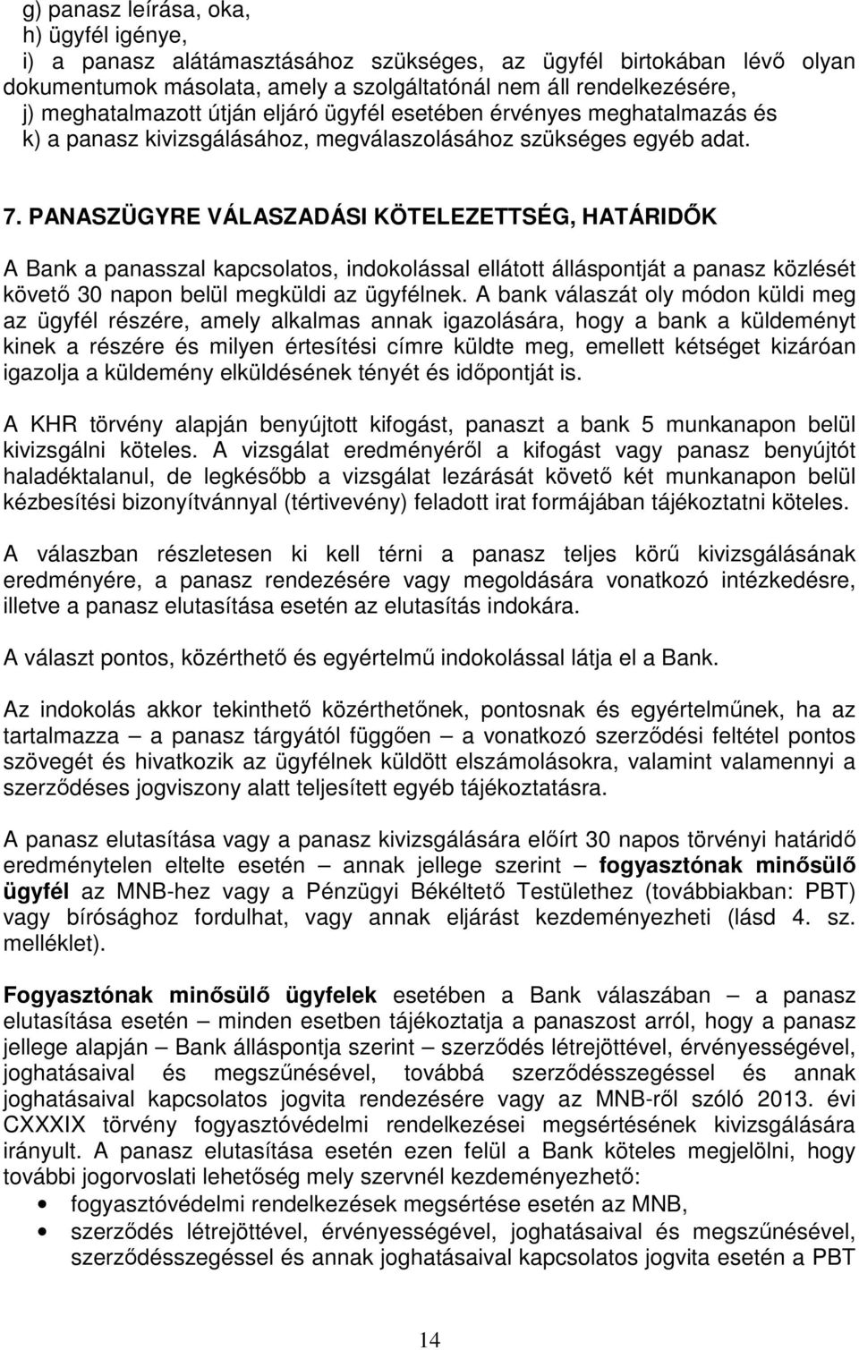 PANASZÜGYRE VÁLASZADÁSI KÖTELEZETTSÉG, HATÁRIDİK A Bank a panasszal kapcsolatos, indokolással ellátott álláspontját a panasz közlését követı 30 napon belül megküldi az ügyfélnek.