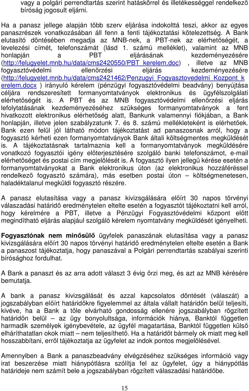 A Bank elutasító döntésében megadja az MNB-nek, a PBT-nek az elérhetıségét, a levelezési címét, telefonszámát (lásd 1.