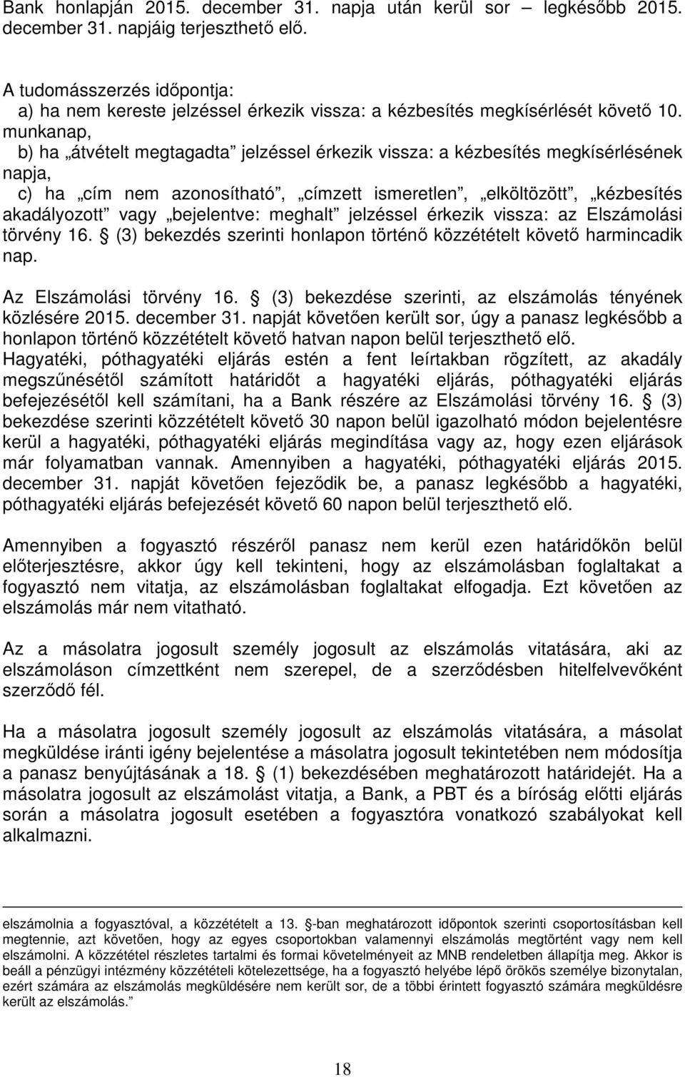 munkanap, b) ha átvételt megtagadta jelzéssel érkezik vissza: a kézbesítés megkísérlésének napja, c) ha cím nem azonosítható, címzett ismeretlen, elköltözött, kézbesítés akadályozott vagy bejelentve: