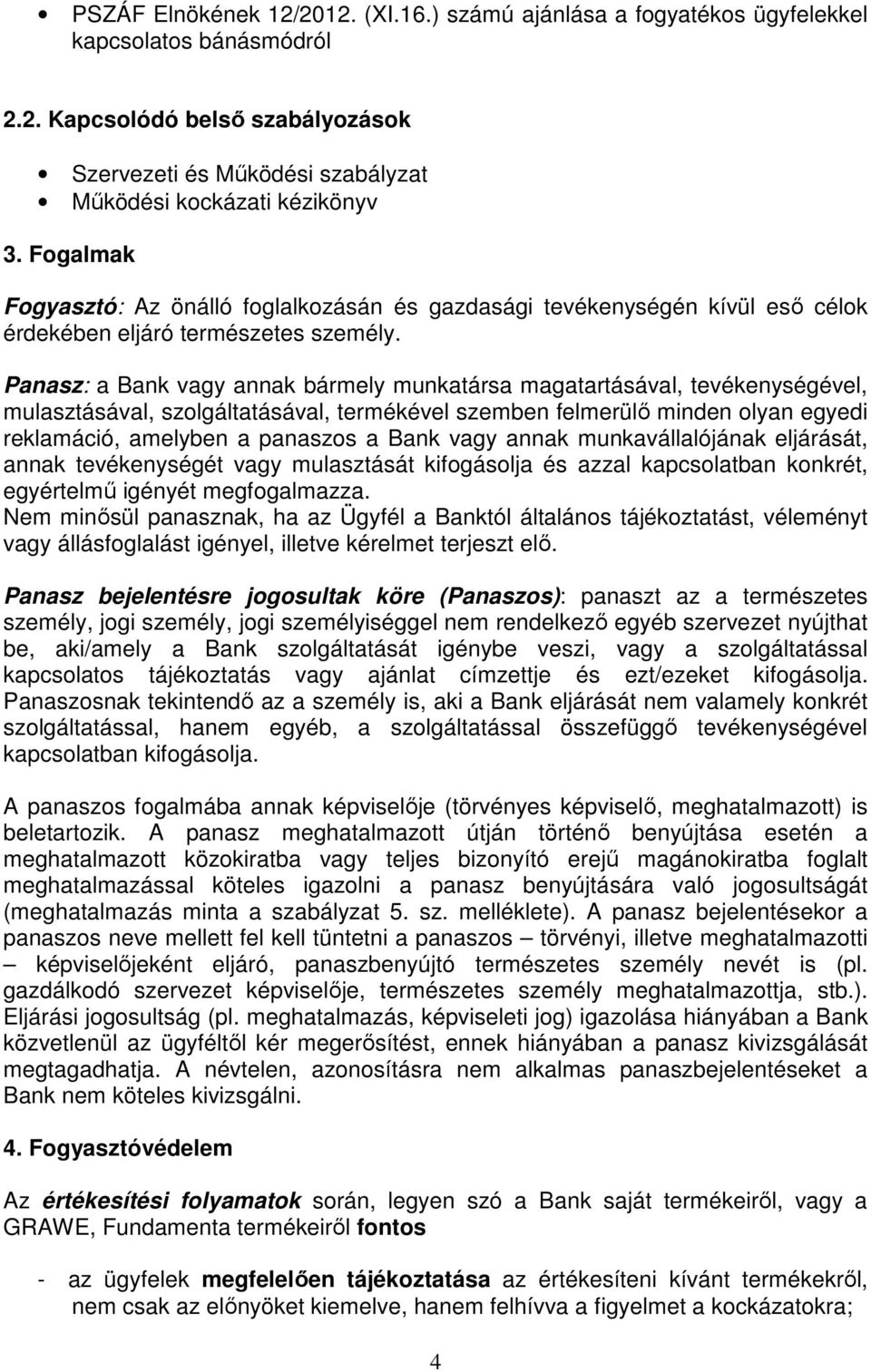 Panasz: a Bank vagy annak bármely munkatársa magatartásával, tevékenységével, mulasztásával, szolgáltatásával, termékével szemben felmerülı minden olyan egyedi reklamáció, amelyben a panaszos a Bank