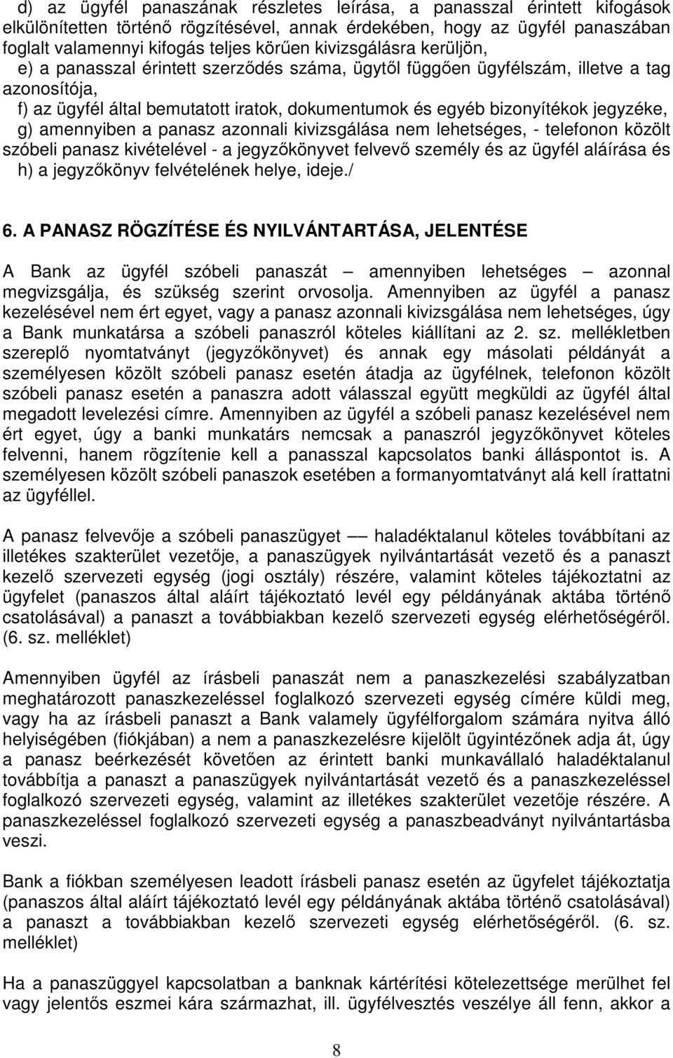 jegyzéke, g) amennyiben a panasz azonnali kivizsgálása nem lehetséges, - telefonon közölt szóbeli panasz kivételével - a jegyzıkönyvet felvevı személy és az ügyfél aláírása és h) a jegyzıkönyv