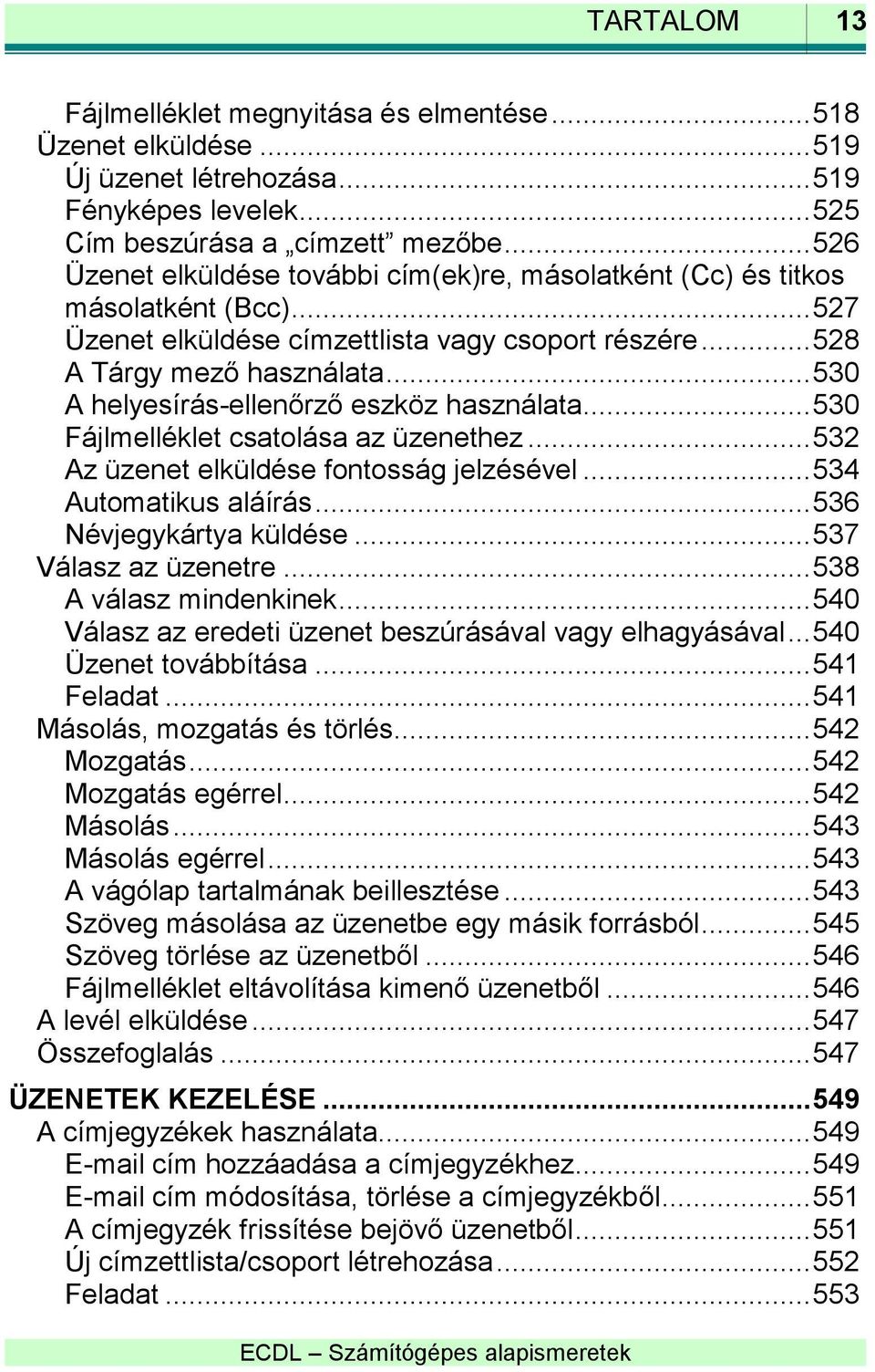 .. 530 A helyesírás-ellenőrző eszköz használata... 530 Fájlmelléklet csatolása az üzenethez... 532 Az üzenet elküldése fontosság jelzésével... 534 Automatikus aláírás... 536 Névjegykártya küldése.