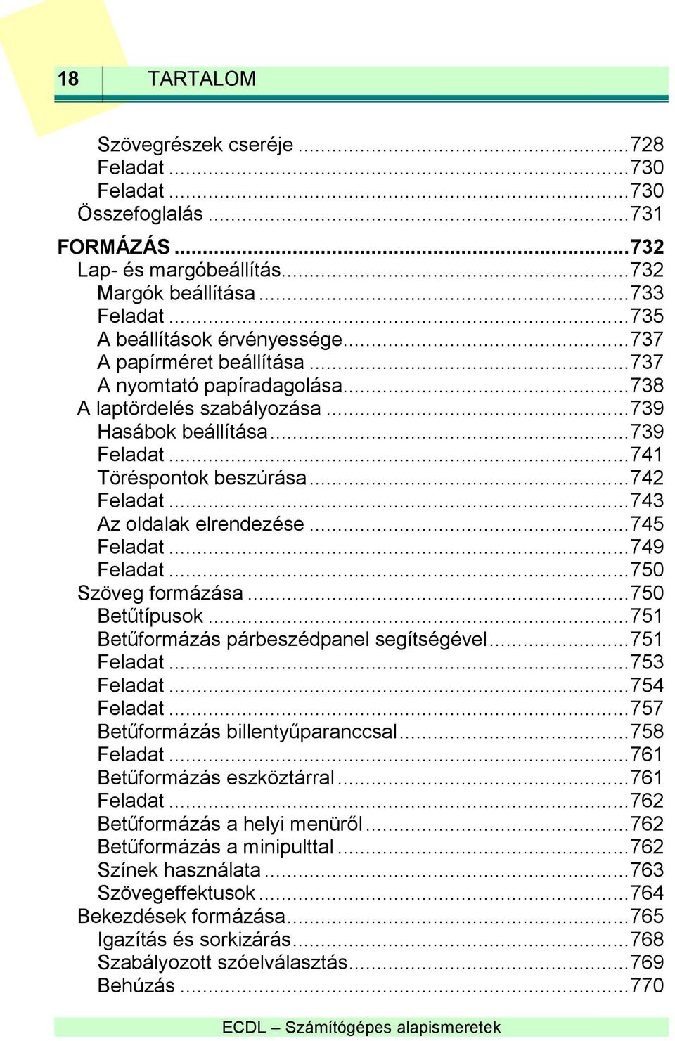 .. 742 Feladat... 743 Az oldalak elrendezése... 745 Feladat... 749 Feladat... 750 Szöveg formázása... 750 Betűtípusok... 751 Betűformázás párbeszédpanel segítségével... 751 Feladat... 753 Feladat.