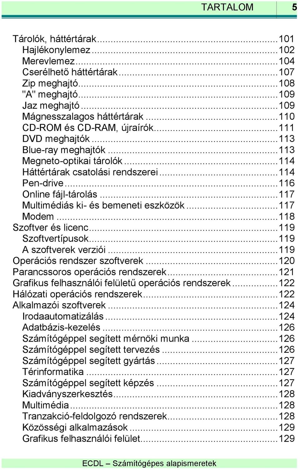 .. 117 Multimédiás ki- és bemeneti eszközök... 117 Modem... 118 Szoftver és licenc... 119 Szoftvertípusok... 119 A szoftverek verziói... 119 Operációs rendszer szoftverek.