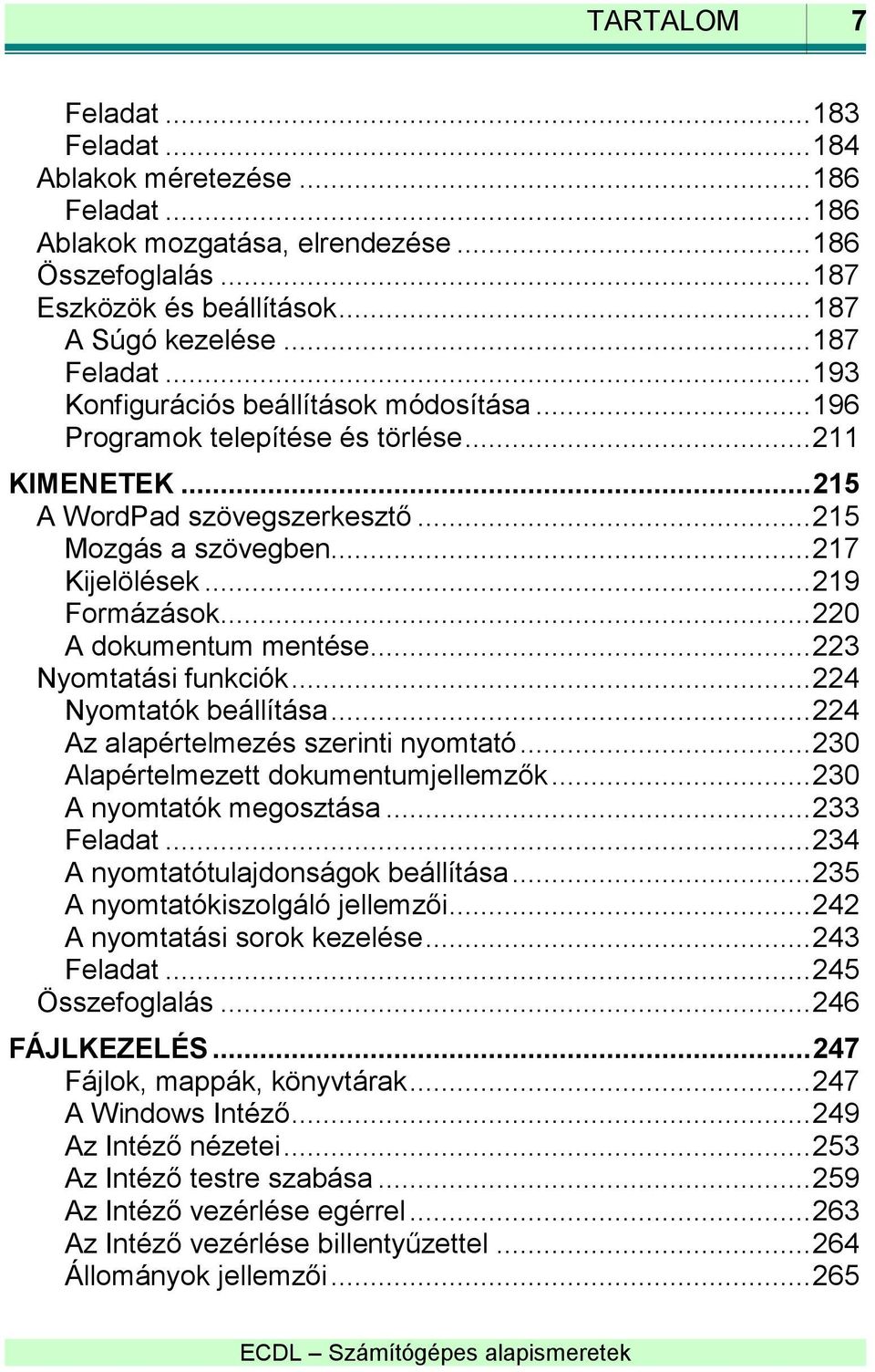 .. 219 Formázások... 220 A dokumentum mentése... 223 Nyomtatási funkciók... 224 Nyomtatók beállítása... 224 Az alapértelmezés szerinti nyomtató... 230 Alapértelmezett dokumentumjellemzők.