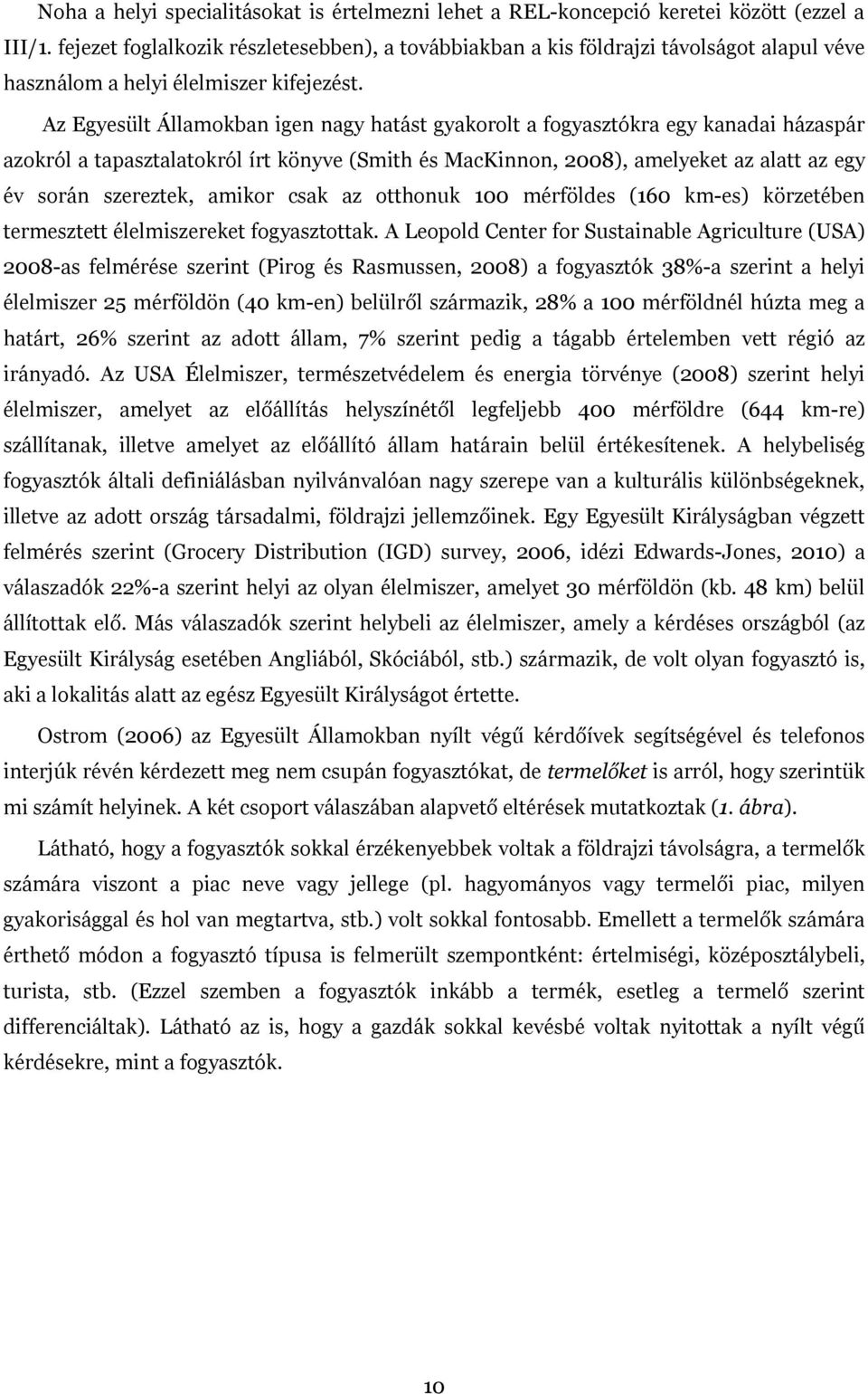 Az Egyesült Államokban igen nagy hatást gyakorolt a fogyasztókra egy kanadai házaspár azokról a tapasztalatokról írt könyve (Smith és MacKinnon, 2008), amelyeket az alatt az egy év során szereztek,