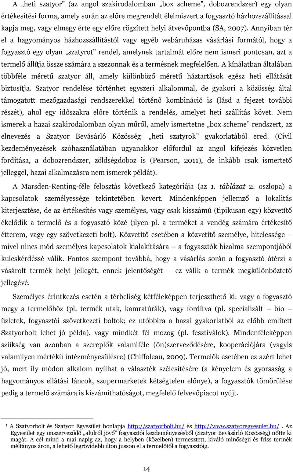 Annyiban tér el a hagyományos házhozszállítástól vagy egyéb webáruházas vásárlási formától, hogy a fogyasztó egy olyan szatyrot rendel, amelynek tartalmát előre nem ismeri pontosan, azt a termelő