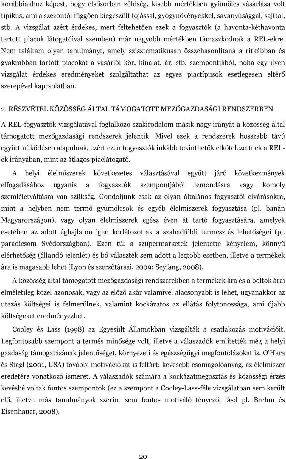 Nem találtam olyan tanulmányt, amely szisztematikusan összehasonlítaná a ritkábban és gyakrabban tartott piacokat a vásárlói kör, kínálat, ár, stb.