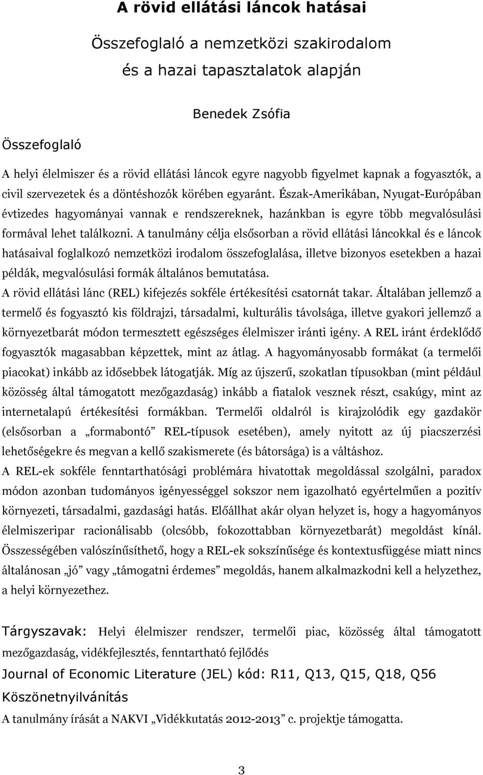 Észak-Amerikában, Nyugat-Európában évtizedes hagyományai vannak e rendszereknek, hazánkban is egyre több megvalósulási formával lehet találkozni.