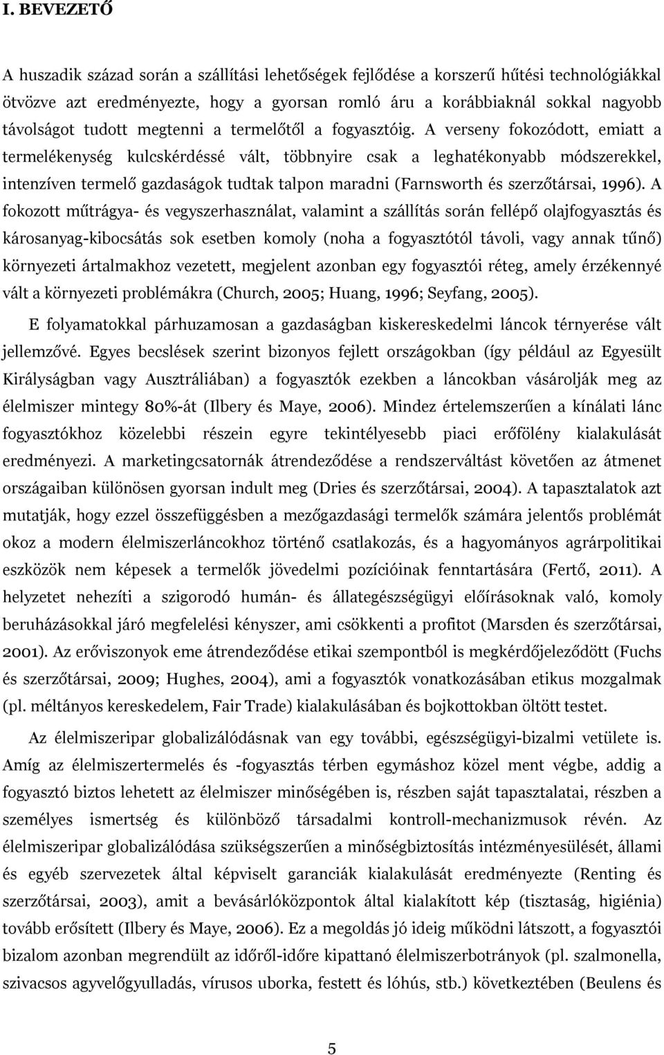 A verseny fokozódott, emiatt a termelékenység kulcskérdéssé vált, többnyire csak a leghatékonyabb módszerekkel, intenzíven termelő gazdaságok tudtak talpon maradni (Farnsworth és szerzőtársai, 1996).