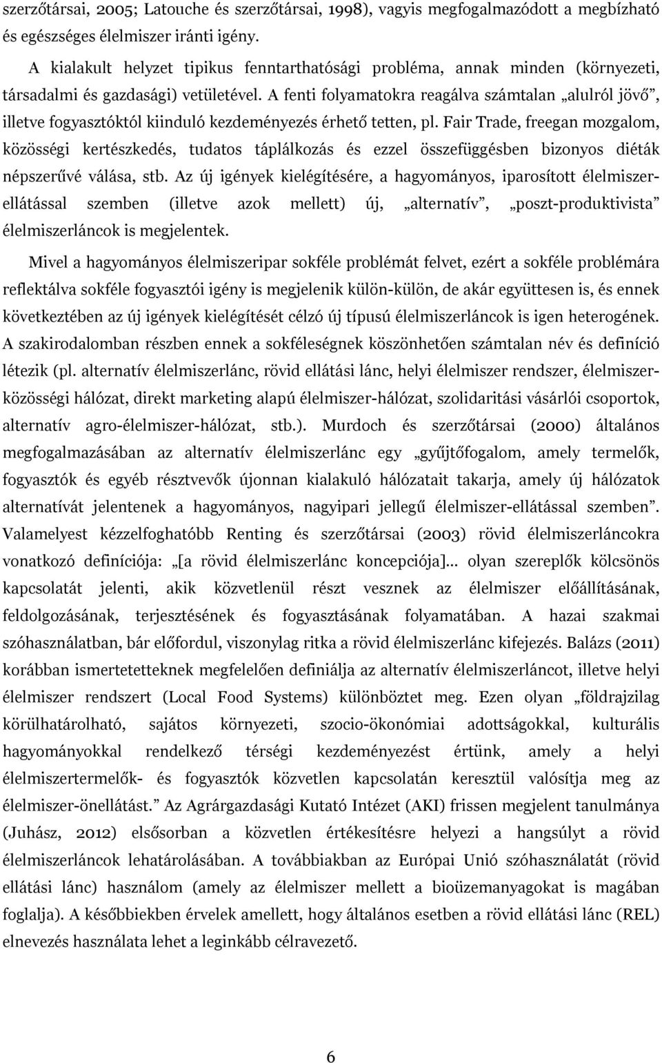 A fenti folyamatokra reagálva számtalan alulról jövő, illetve fogyasztóktól kiinduló kezdeményezés érhető tetten, pl.