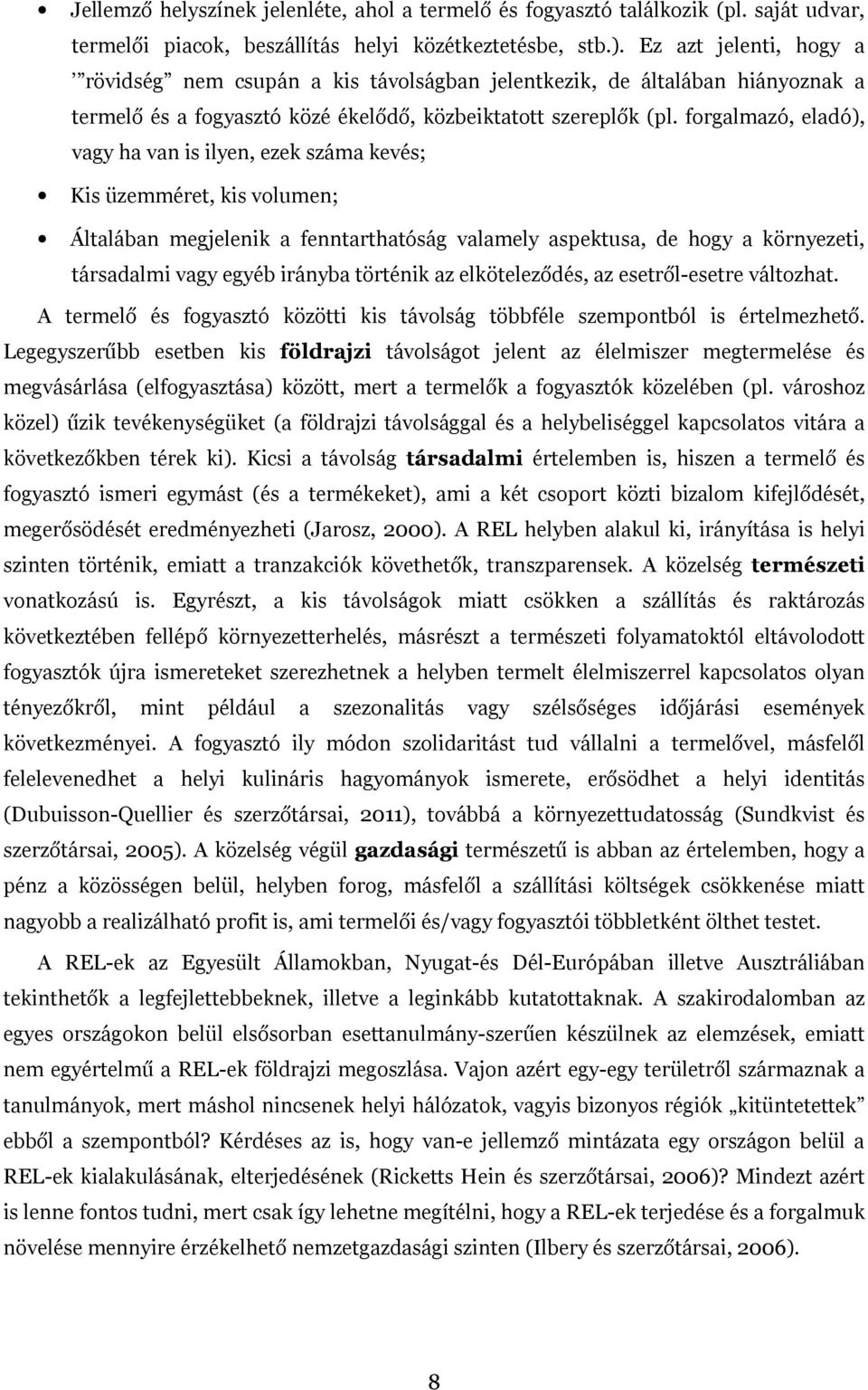 forgalmazó, eladó), vagy ha van is ilyen, ezek száma kevés; Kis üzemméret, kis volumen; Általában megjelenik a fenntarthatóság valamely aspektusa, de hogy a környezeti, társadalmi vagy egyéb irányba