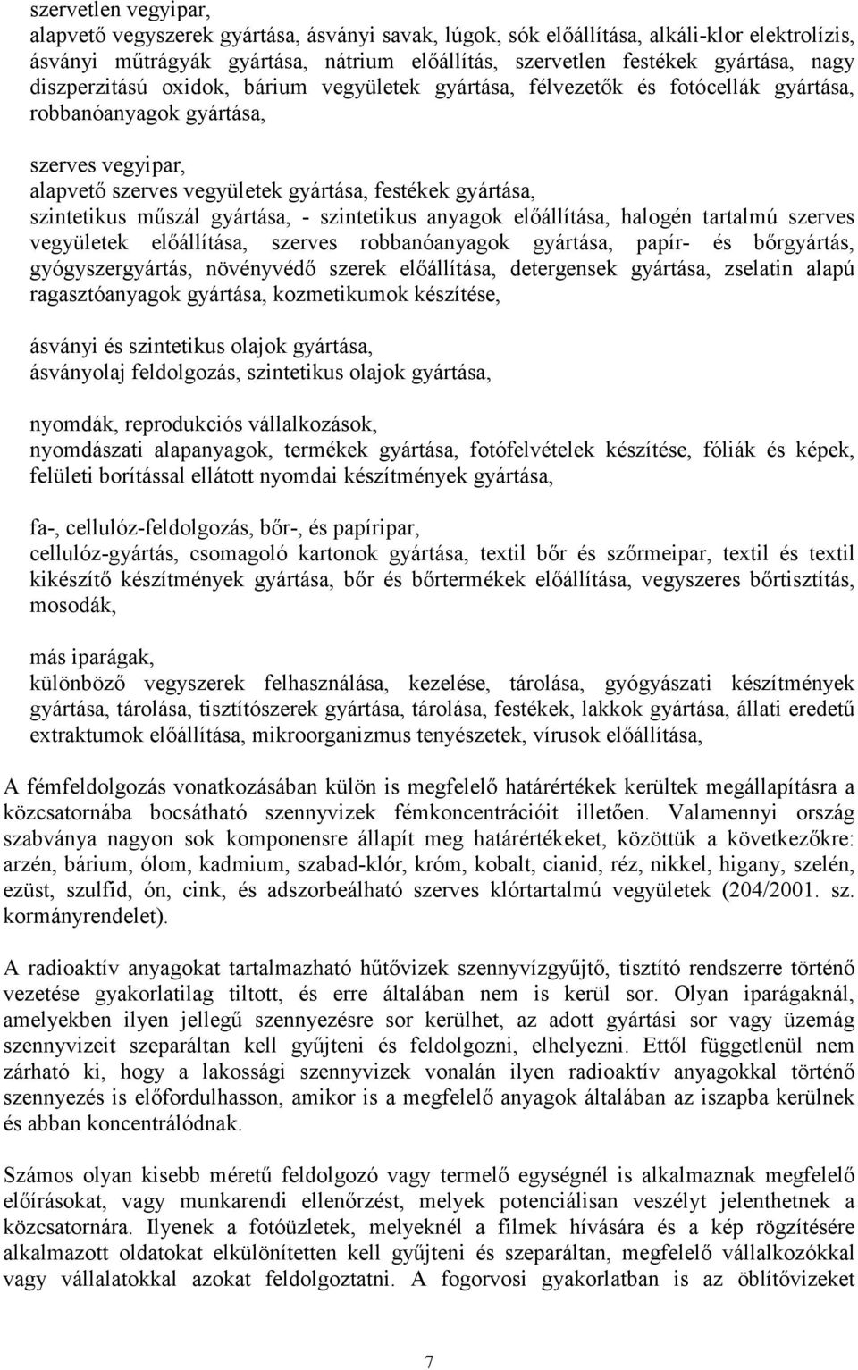 mőszál gyártása, - szintetikus anyagok elıállítása, halogén tartalmú szerves vegyületek elıállítása, szerves robbanóanyagok gyártása, papír- és bırgyártás, gyógyszergyártás, növényvédı szerek