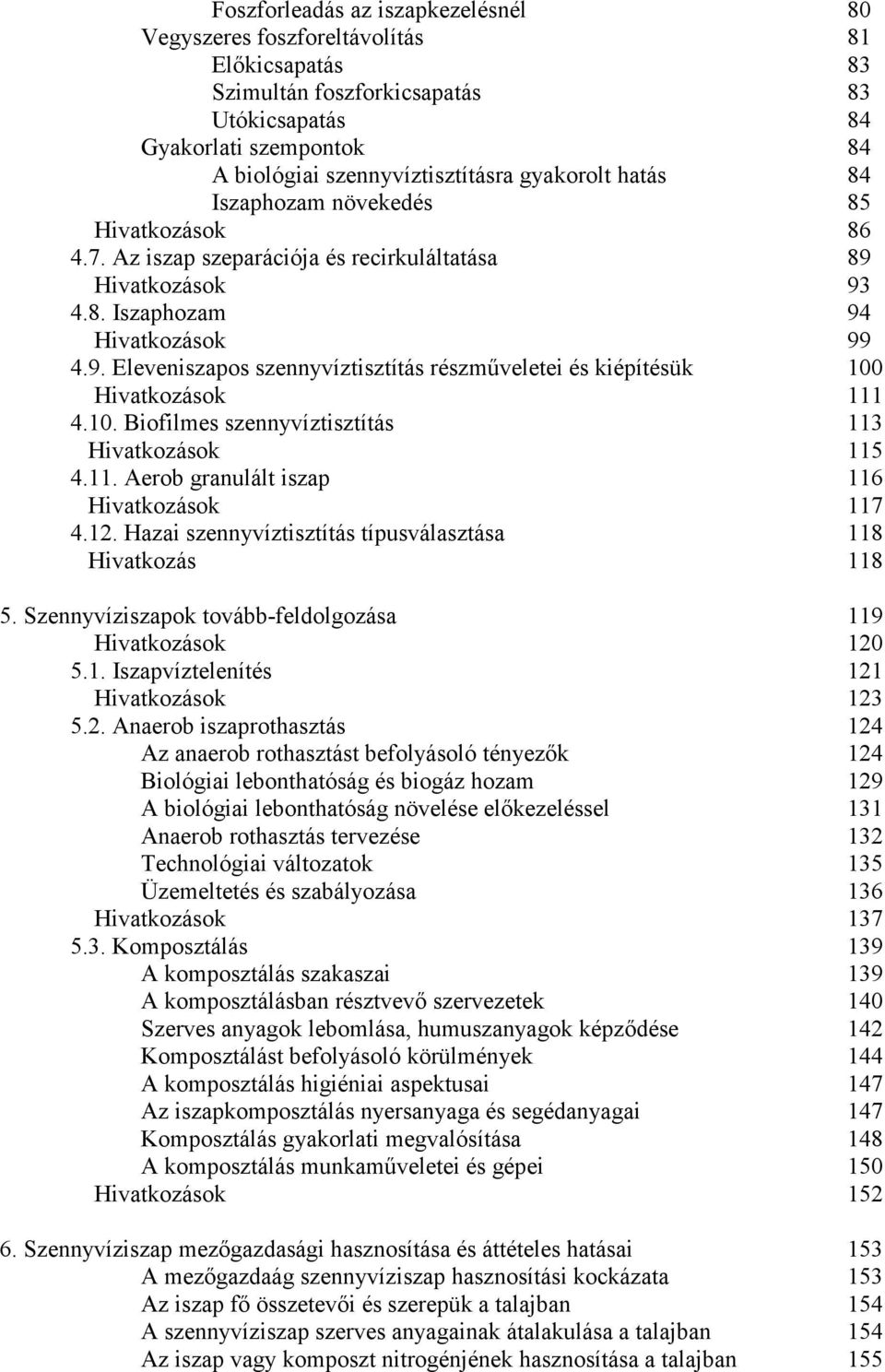 10. Biofilmes szennyvíztisztítás 113 Hivatkozások 115 4.11. Aerob granulált iszap 116 Hivatkozások 117 4.12. Hazai szennyvíztisztítás típusválasztása 118 Hivatkozás 118 5.