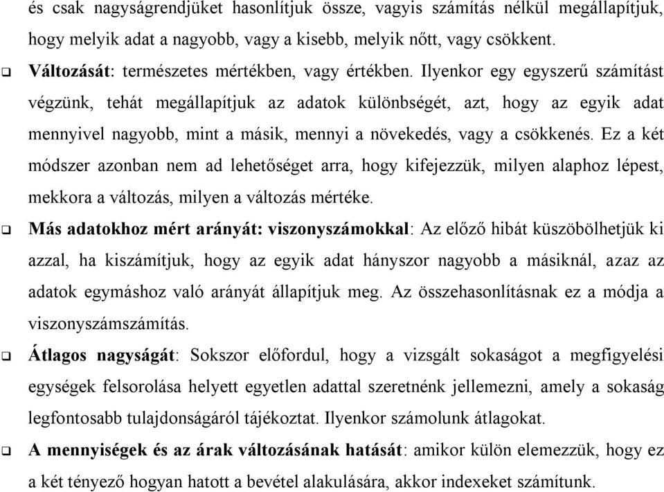 Ilyenkor egy egyszerű számítást végzünk, tehát megállapítjuk az adatok különbségét, azt, hogy az egyik adat mennyivel nagyobb, mint a másik, mennyi a növekedés, vagy a csökkenés.