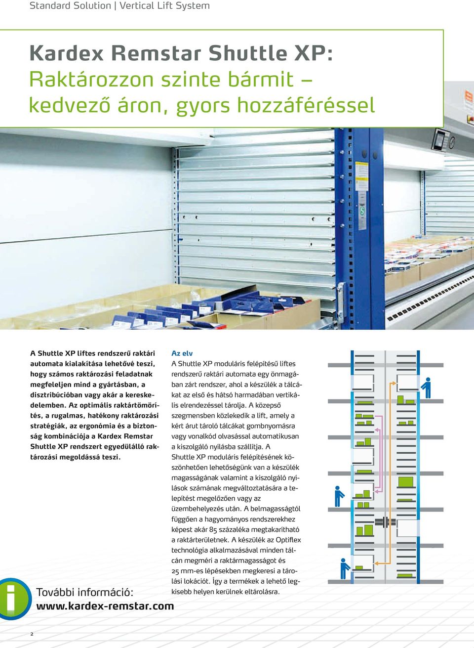 Az optimális raktártömörítés, a rugalmas, hatékony raktározási stratégiák, az ergonómia és a biztonság kombinációja a Kardex Remstar Shuttle XP rendszert egyedülálló raktározási megoldássá teszi.