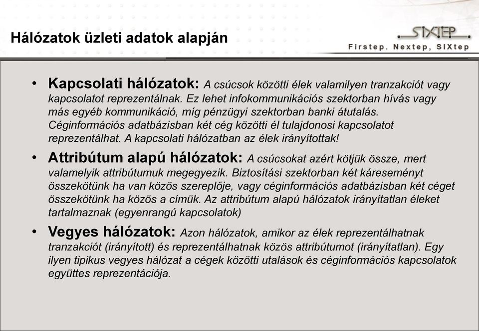 A kapcsolati hálózatban az élek irányítottak! Attribútum alapú hálózatok: A csúcsokat azért kötjük össze, mert valamelyik attribútumuk megegyezik.