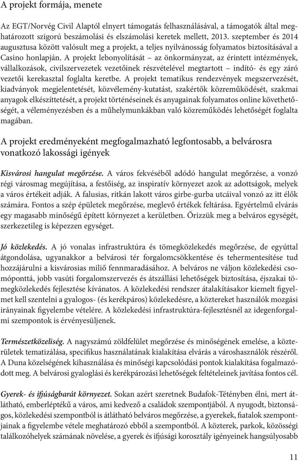 A projekt lebonyolítását az önkormányzat, az érintett intézmények, vállalkozások, civilszervezetek vezetőinek részvételével megtartott indító- és egy záró vezetői kerekasztal foglalta keretbe.