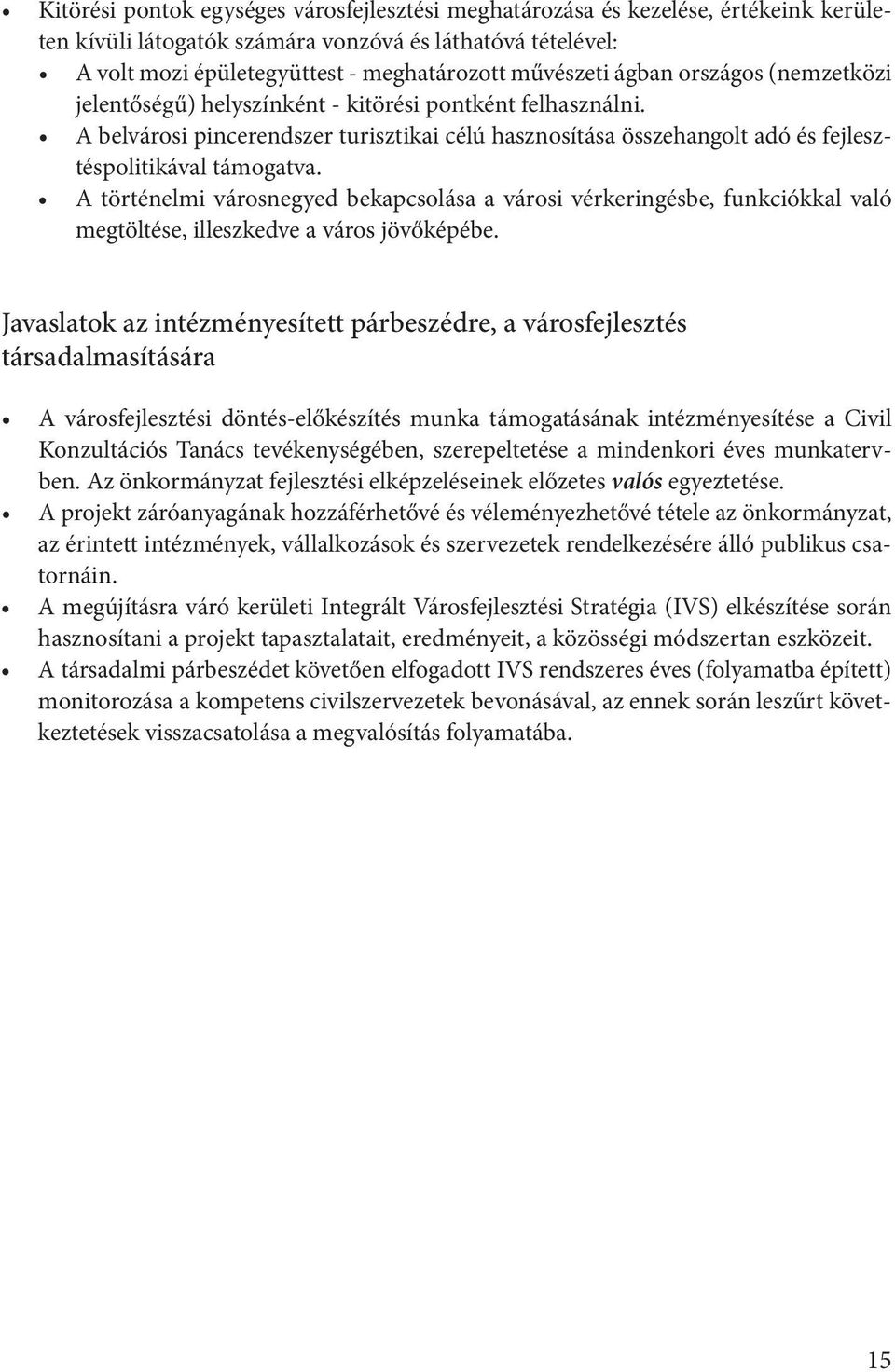 A történelmi városnegyed bekapcsolása a városi vérkeringésbe, funkciókkal való megtöltése, illeszkedve a város jövőképébe.