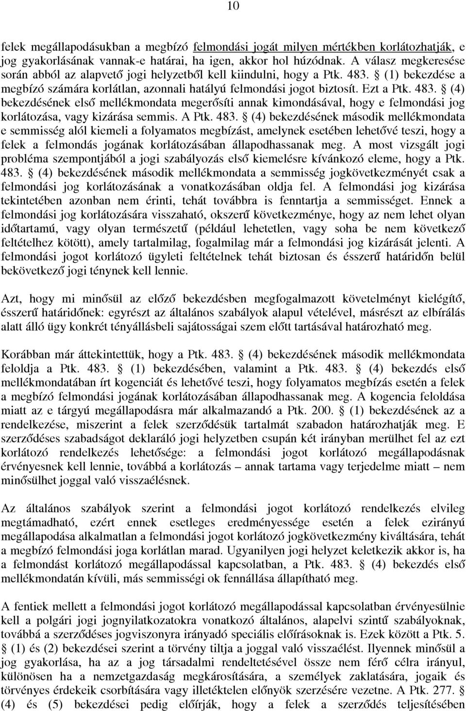 (1) bekezdése a megbízó számára korlátlan, azonnali hatályú felmondási jogot biztosít. Ezt a Ptk. 483.