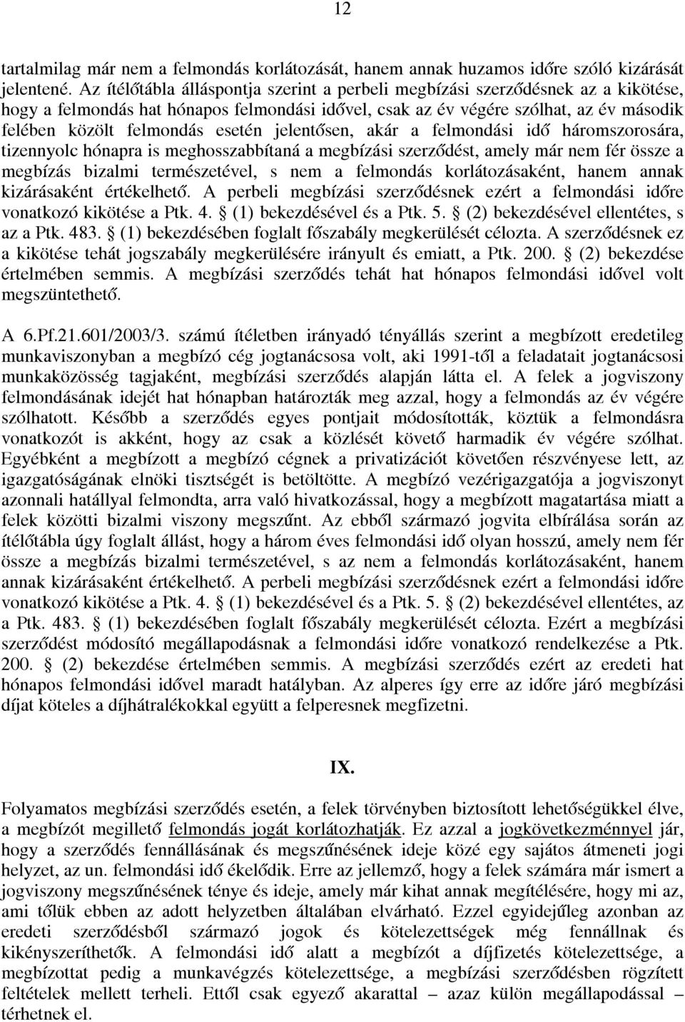 esetén jelentősen, akár a felmondási idő háromszorosára, tizennyolc hónapra is meghosszabbítaná a megbízási szerződést, amely már nem fér össze a megbízás bizalmi természetével, s nem a felmondás