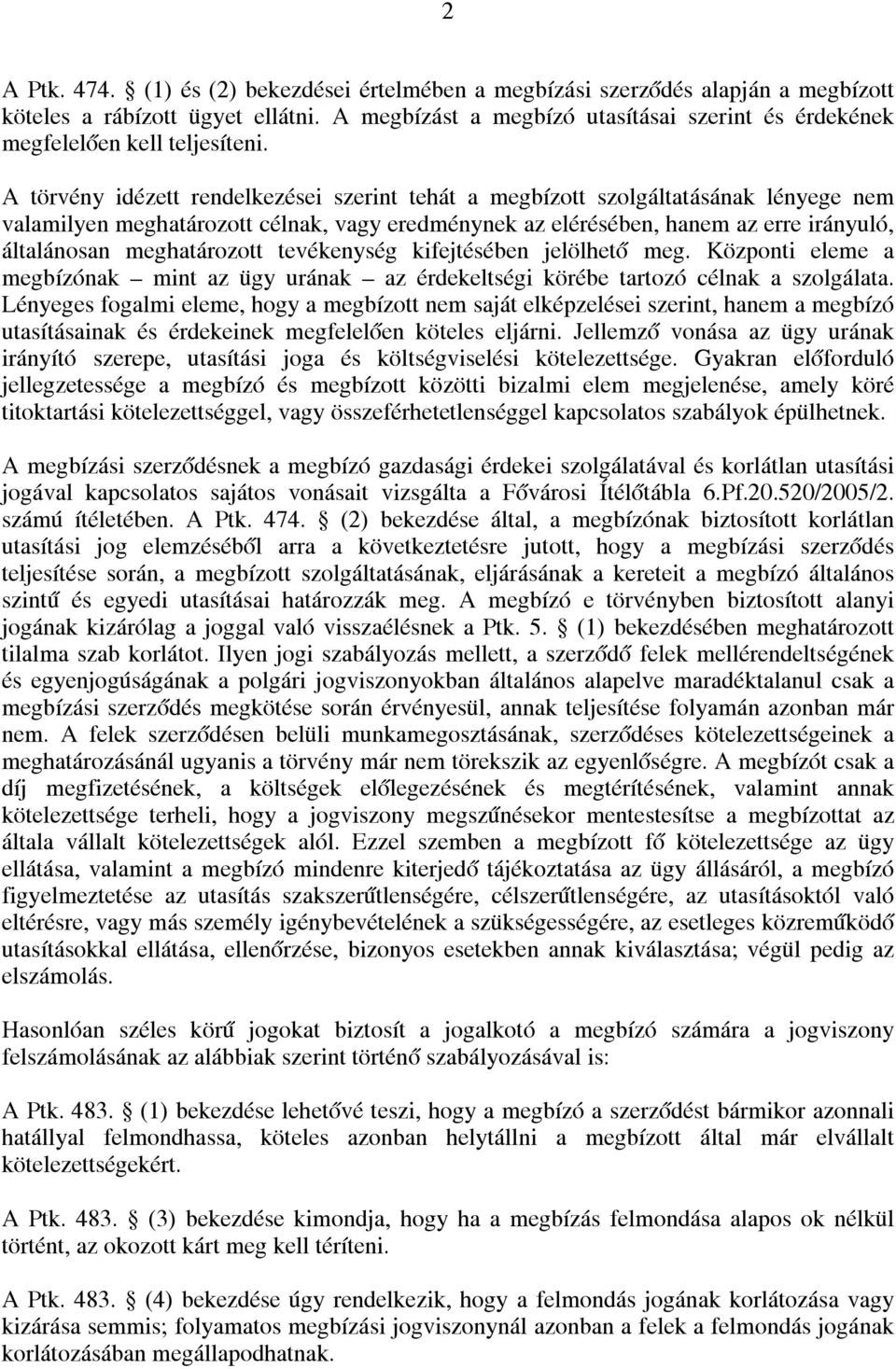 A törvény idézett rendelkezései szerint tehát a megbízott szolgáltatásának lényege nem valamilyen meghatározott célnak, vagy eredménynek az elérésében, hanem az erre irányuló, általánosan