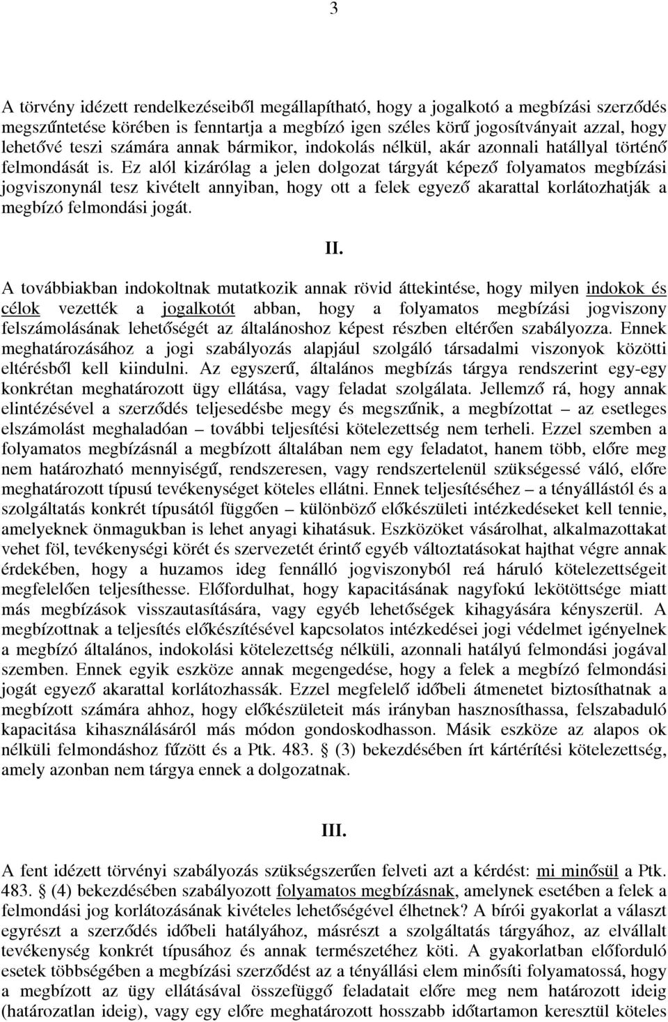 Ez alól kizárólag a jelen dolgozat tárgyát képező folyamatos megbízási jogviszonynál tesz kivételt annyiban, hogy ott a felek egyező akarattal korlátozhatják a megbízó felmondási jogát. II.