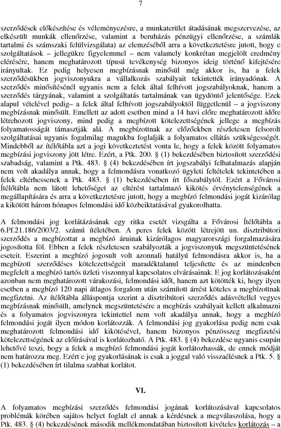 bizonyos ideig történő kifejtésére irányultak. Ez pedig helyesen megbízásnak minősül még akkor is, ha a felek szerződésükben jogviszonyukra a vállalkozás szabályait tekintették irányadónak.