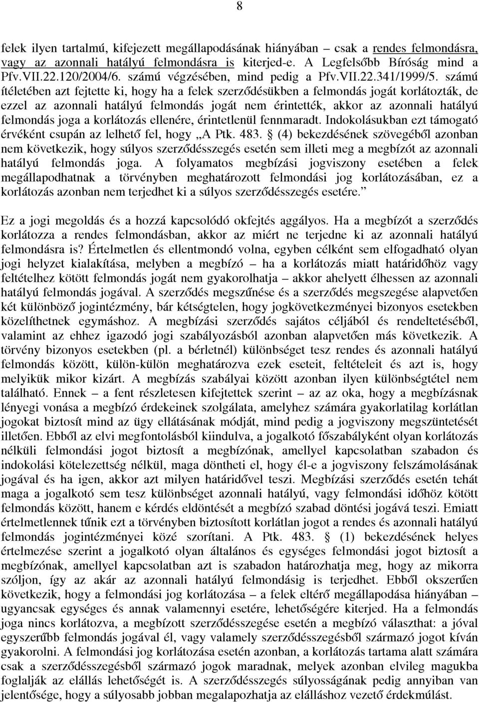 számú ítéletében azt fejtette ki, hogy ha a felek szerződésükben a felmondás jogát korlátozták, de ezzel az azonnali hatályú felmondás jogát nem érintették, akkor az azonnali hatályú felmondás joga a