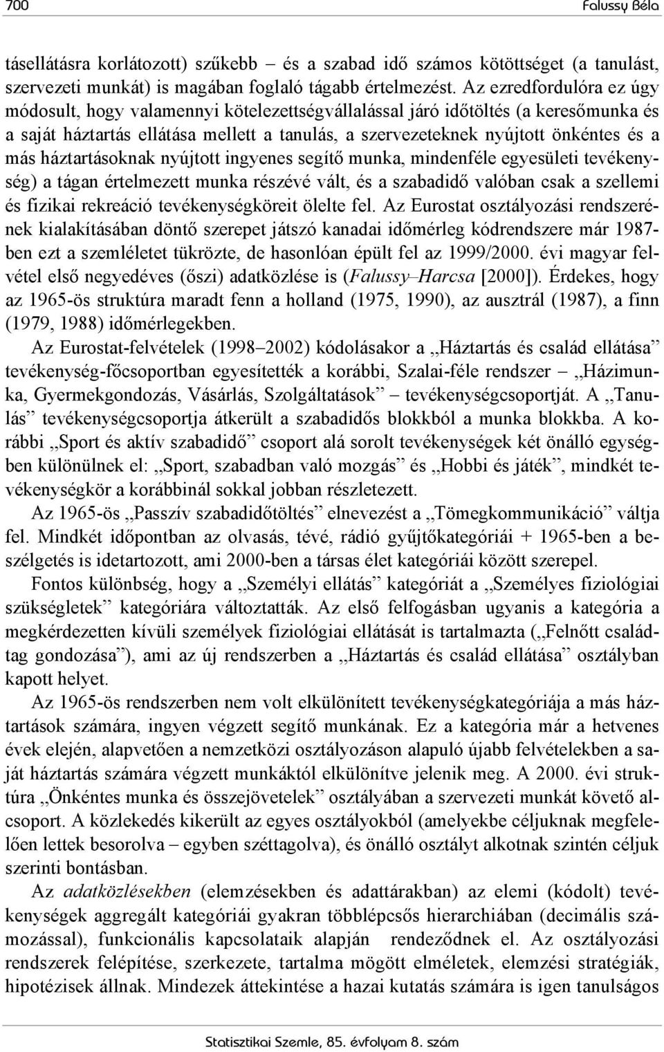 háztartásoknak nyújtott ingyenes segítő munka, mindenféle egyesületi tevékenység) a tágan értelmezett munka részévé vált, és a szabadidő valóban csak a szellemi és fizikai rekreáció tevékenységköreit