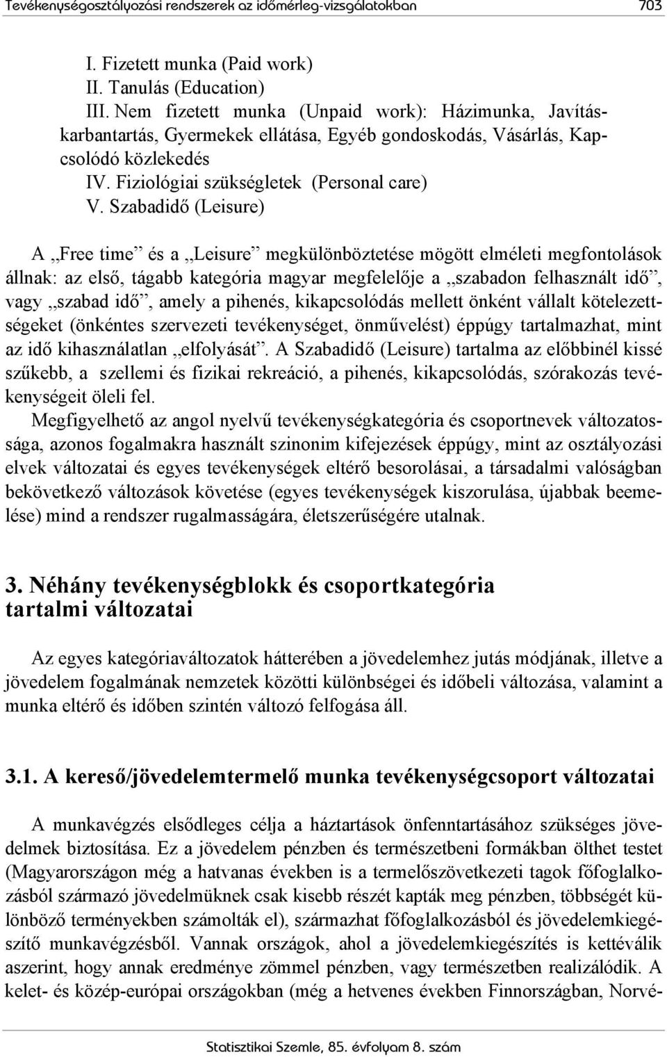 Szabadidő (Leisure) A Free time és a Leisure megkülönböztetése mögött elméleti megfontolások állnak: az első, tágabb kategória magyar megfelelője a szabadon felhasznált idő, vagy szabad idő, amely a