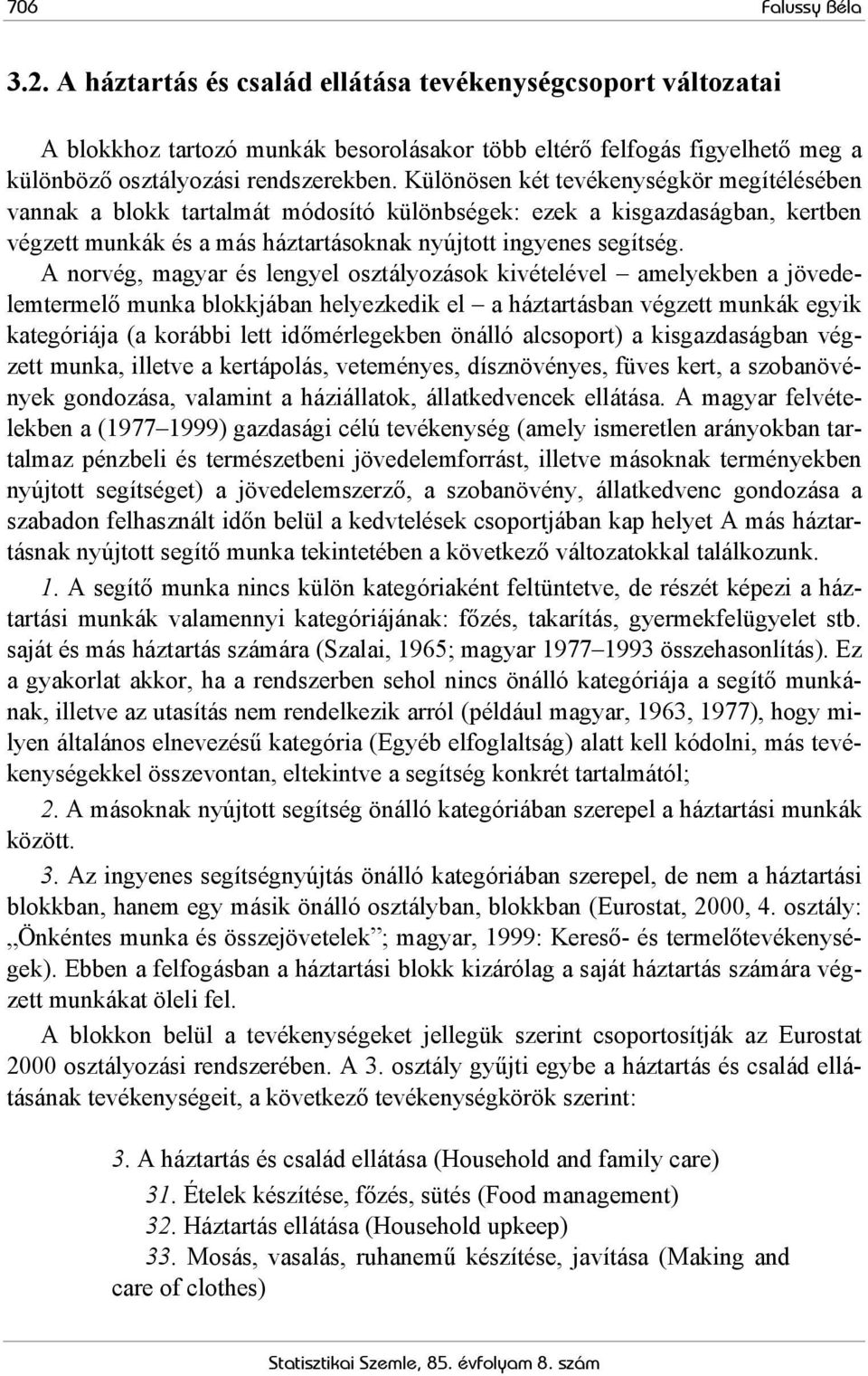 A norvég, magyar és lengyel osztályozások kivételével amelyekben a jövedelemtermelő munka blokkjában helyezkedik el a háztartásban végzett munkák egyik kategóriája (a korábbi lett időmérlegekben