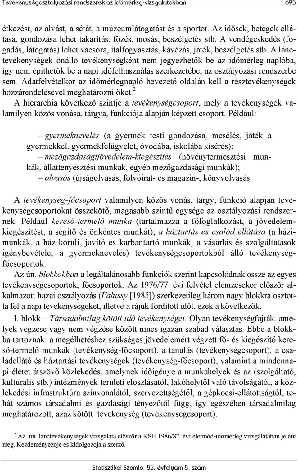 A lánctevékenységek önálló tevékenységként nem jegyezhetők be az időmérleg-naplóba, így nem építhetők be a napi időfelhasználás szerkezetébe, az osztályozási rendszerbe sem.