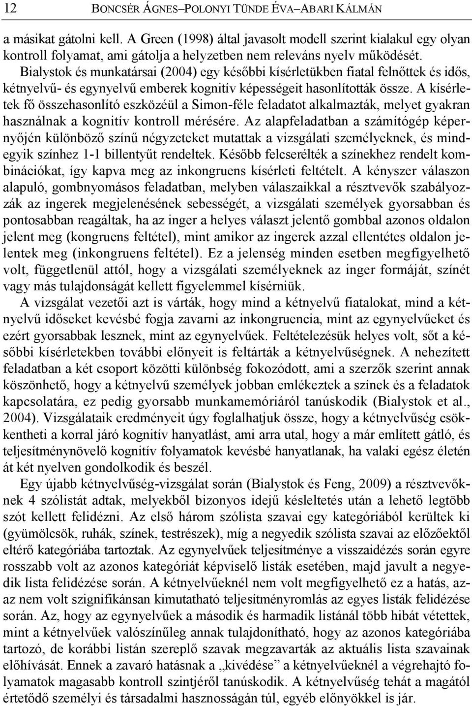 Bialystok és munkatársai (2004) egy későbbi kísérletükben fiatal felnőttek és idős, kétnyelvű- és egynyelvű emberek kognitív képességeit hasonlították össze.