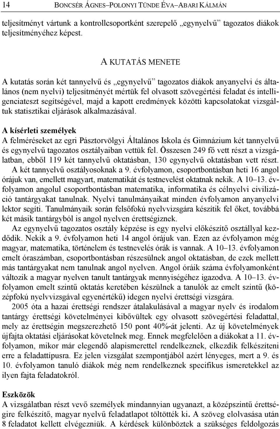 segítségével, majd a kapott eredmények közötti kapcsolatokat vizsgáltuk statisztikai eljárások alkalmazásával.